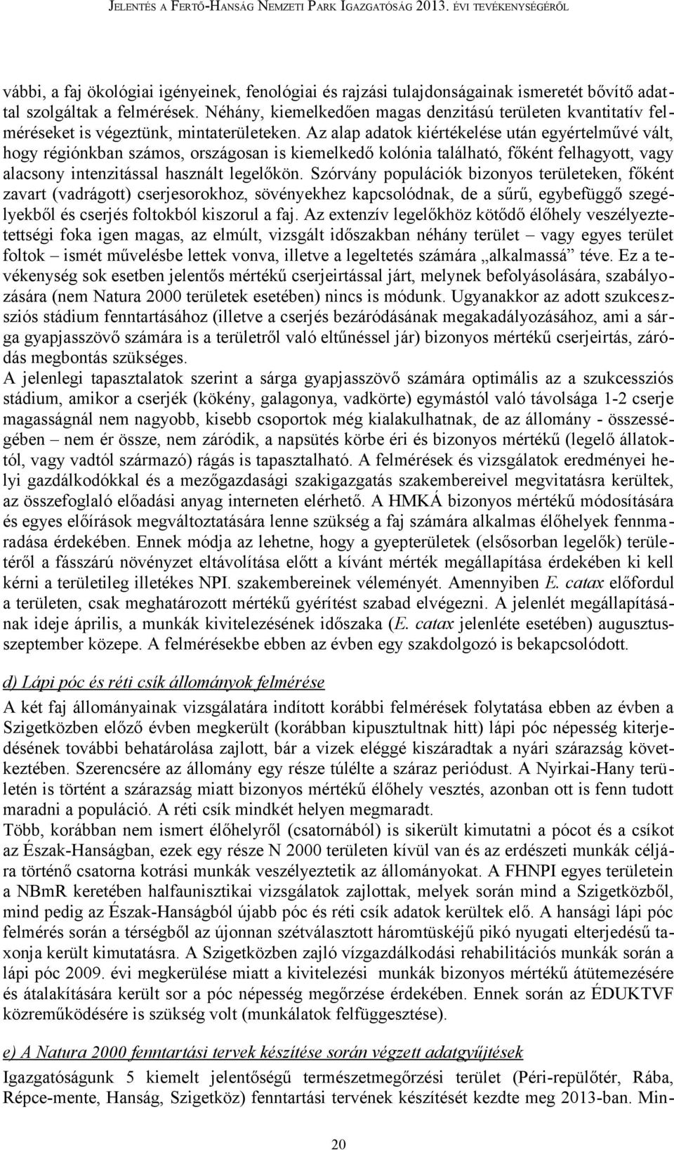 Az alap adatok kiértékelése után egyértelművé vált, hogy régiónkban számos, országosan is kiemelkedő kolónia található, főként felhagyott, vagy alacsony intenzitással használt legelőkön.