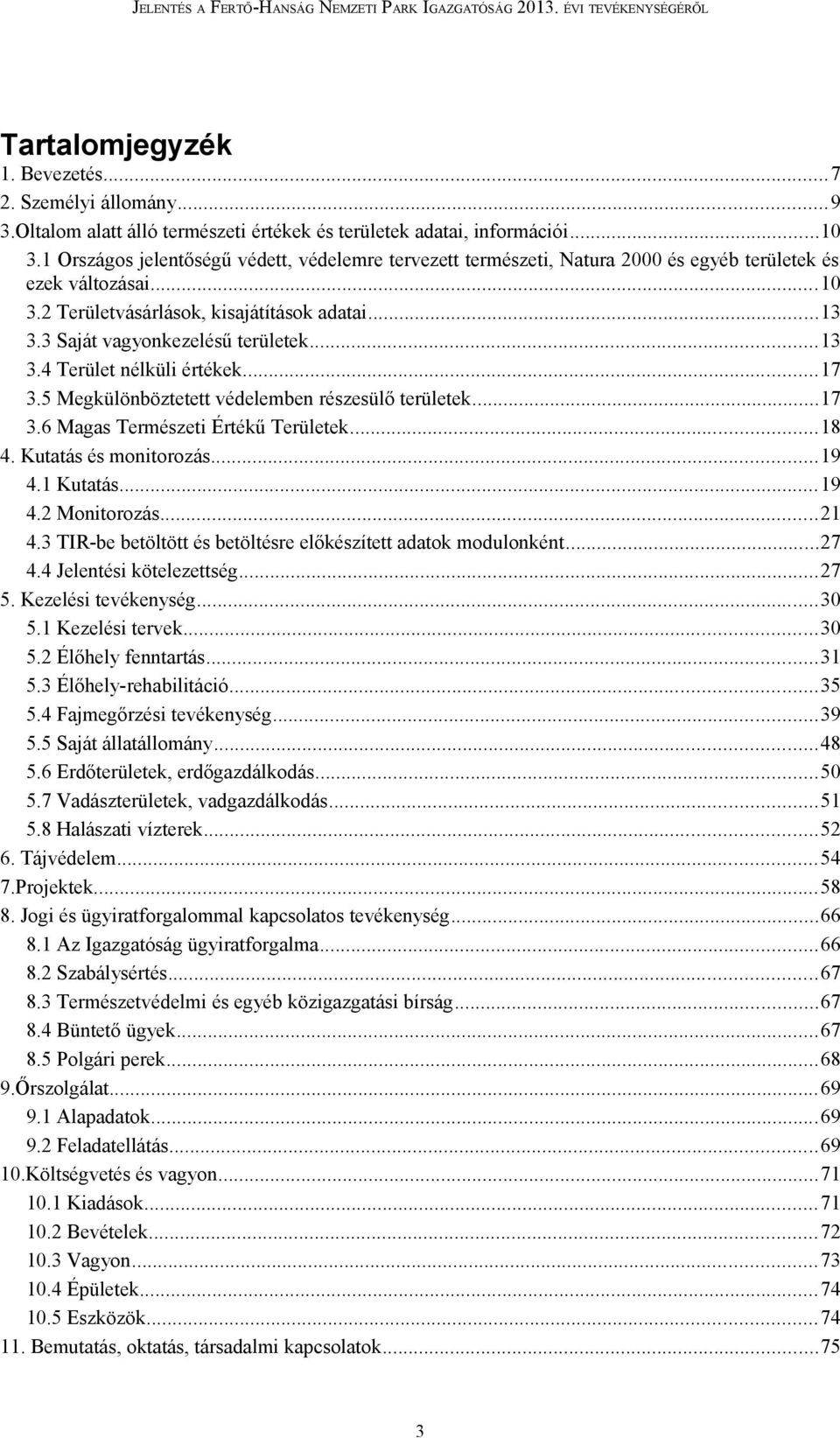 3 Saját vagyonkezelésű területek...13 3.4 Terület nélküli értékek...17 3.5 Megkülönböztetett védelemben részesülő területek...17 3.6 Magas Természeti Értékű Területek...18 4. Kutatás és monitorozás.