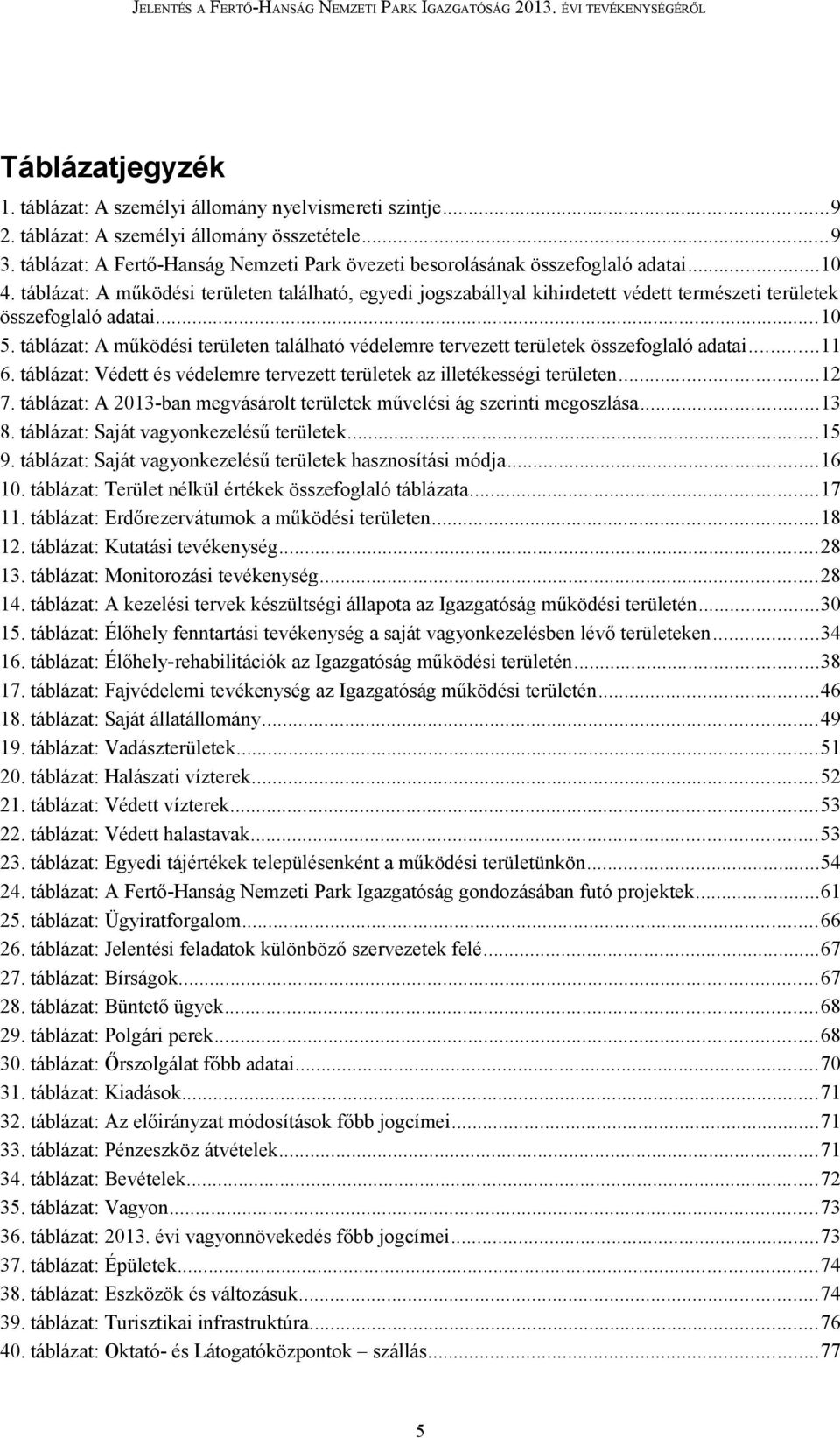 táblázat: A működési területen található, egyedi jogszabállyal kihirdetett védett természeti területek összefoglaló adatai...10 5.