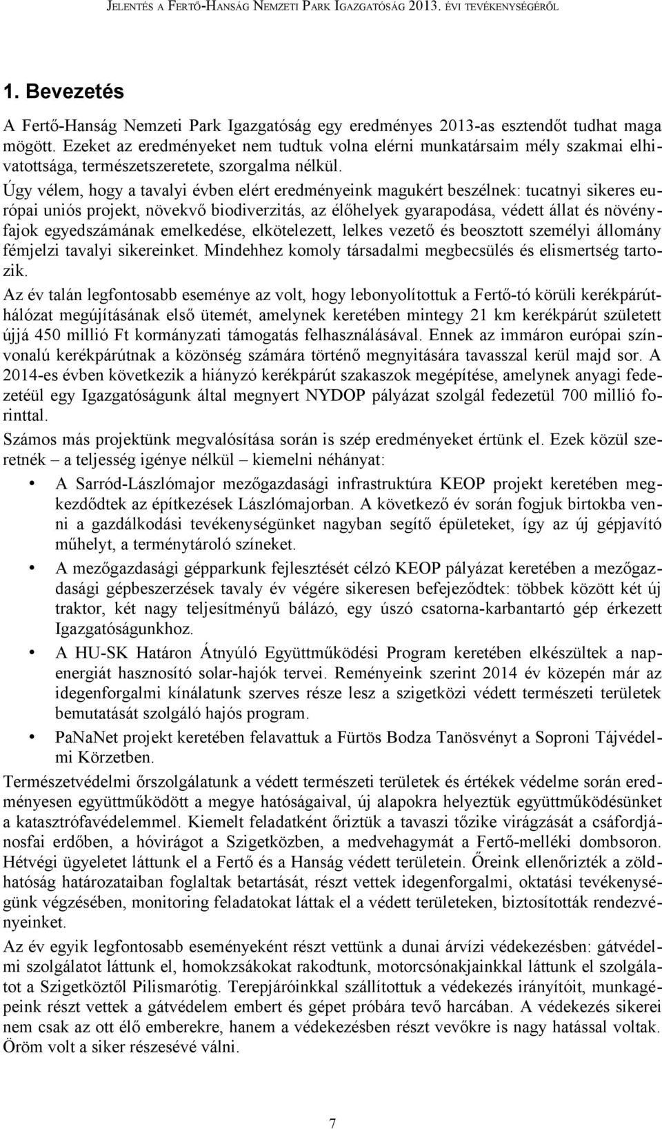 Úgy vélem, hogy a tavalyi évben elért eredményeink magukért beszélnek: tucatnyi sikeres európai uniós projekt, növekvő biodiverzitás, az élőhelyek gyarapodása, védett állat és növényfajok