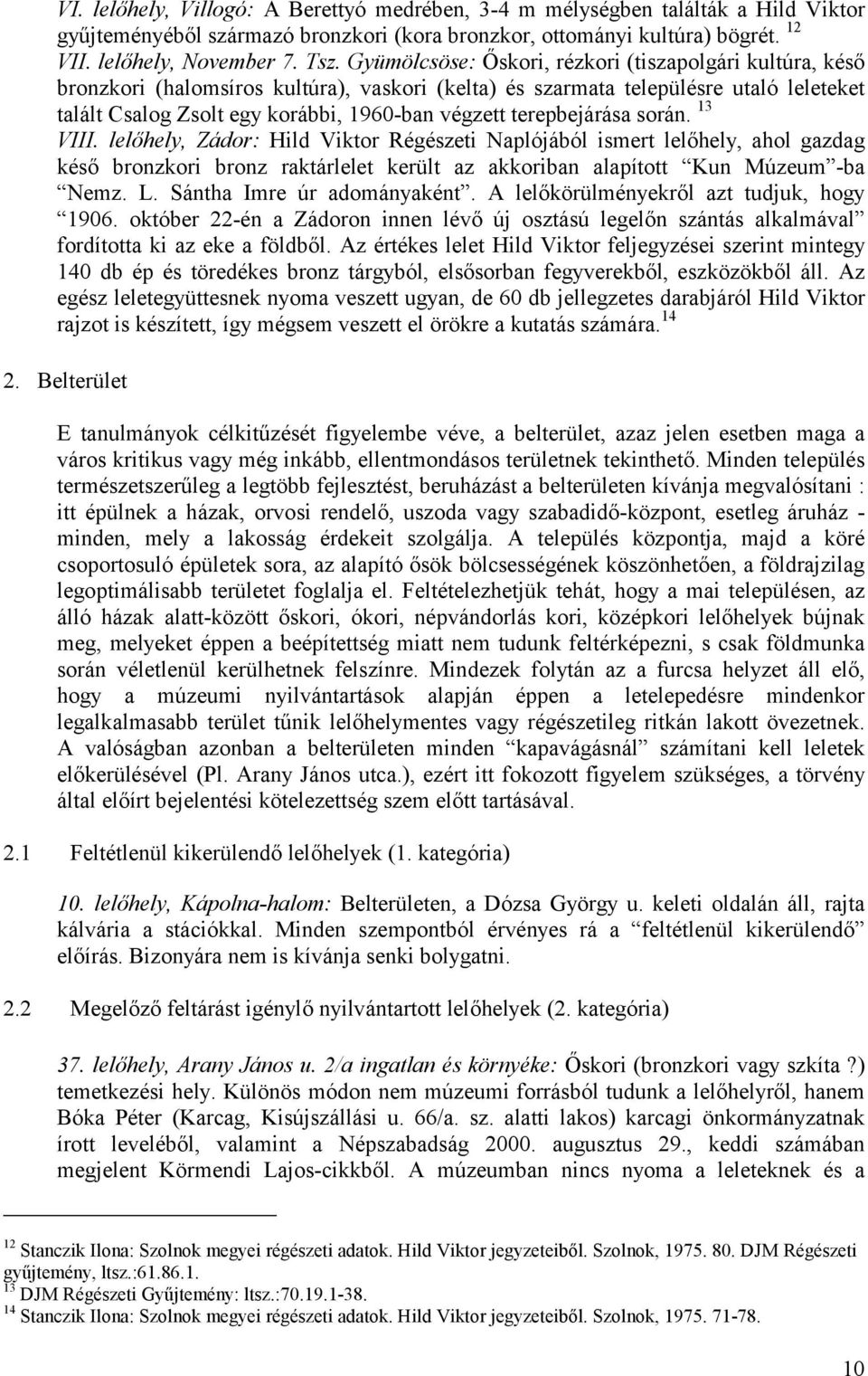 terepbejárása során. 13 VIII. lelőhely, Zádor: Hild Viktor Naplójából ismert lelőhely, ahol gazdag késő bronzkori bronz raktárlelet került az akkoriban alapított Kun Múzeum -ba Nemz. L.