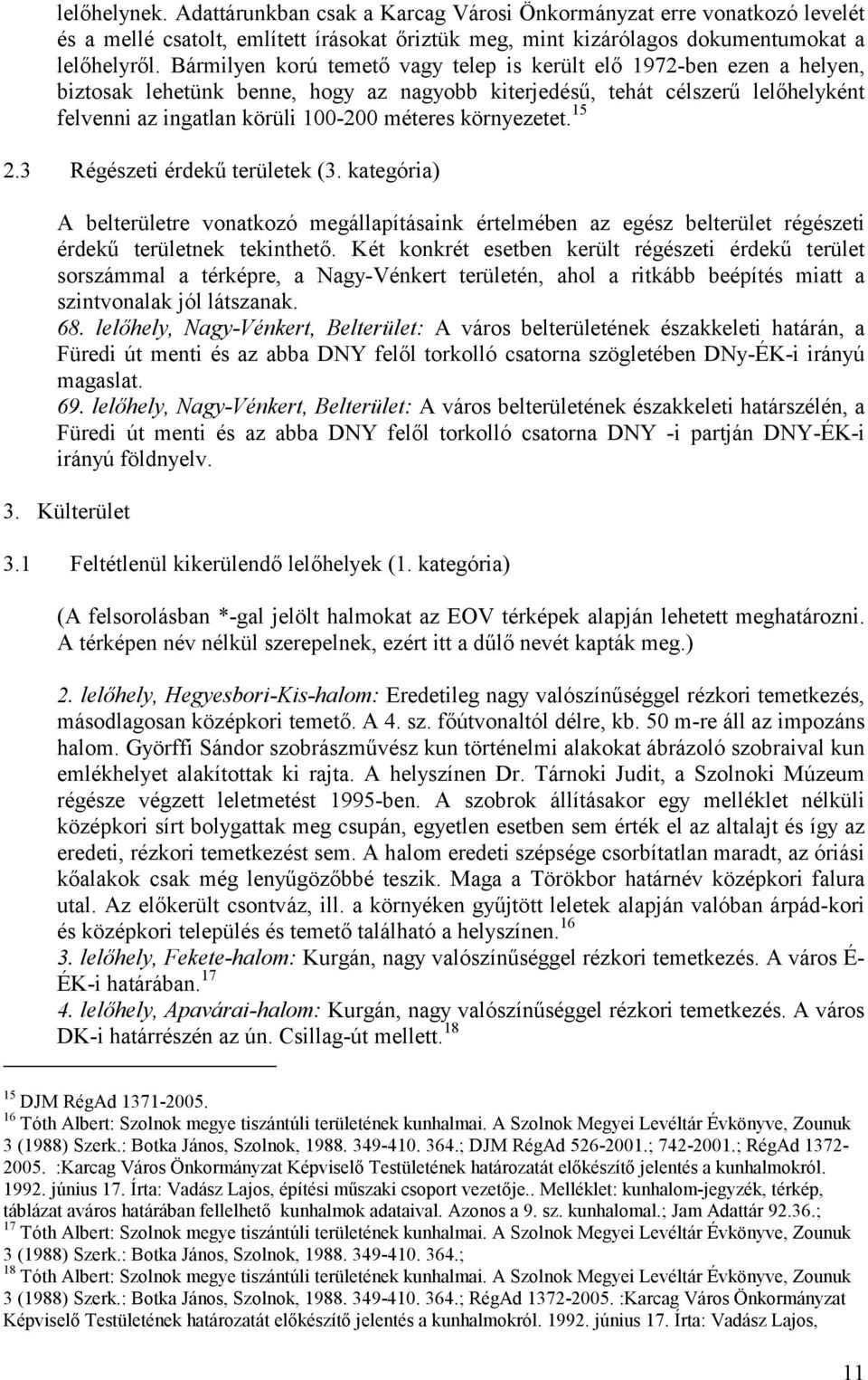 környezetet. 15 2.3 ek (3. kategória) A belre vonatkozó megállapításaink értelmében az egész bel régészeti nek tekinthető.