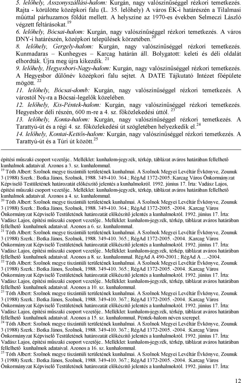 lelőhely, Bócsai-halom: Kurgán, nagy valószínűséggel rézkori temetkezés. A város DNY-i határészén, középkori települések körzetében. 20 8.