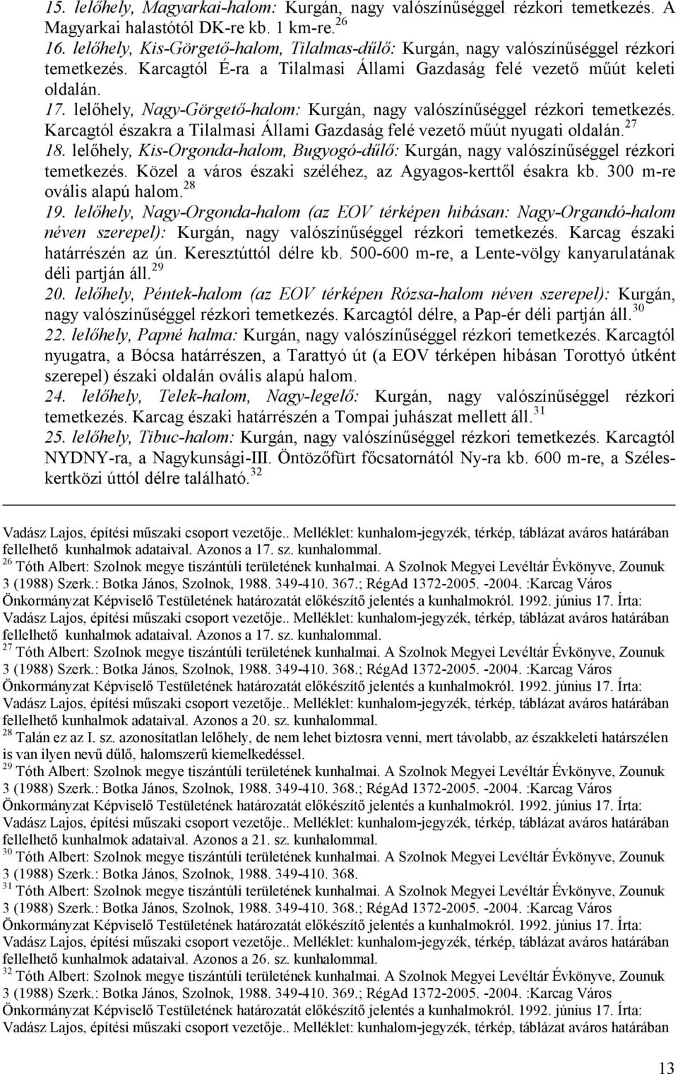 lelőhely, Nagy-Görgető-halom: Kurgán, nagy valószínűséggel rézkori temetkezés. Karcagtól északra a Tilalmasi Állami Gazdaság felé vezető műút nyugati oldalán. 27 18.