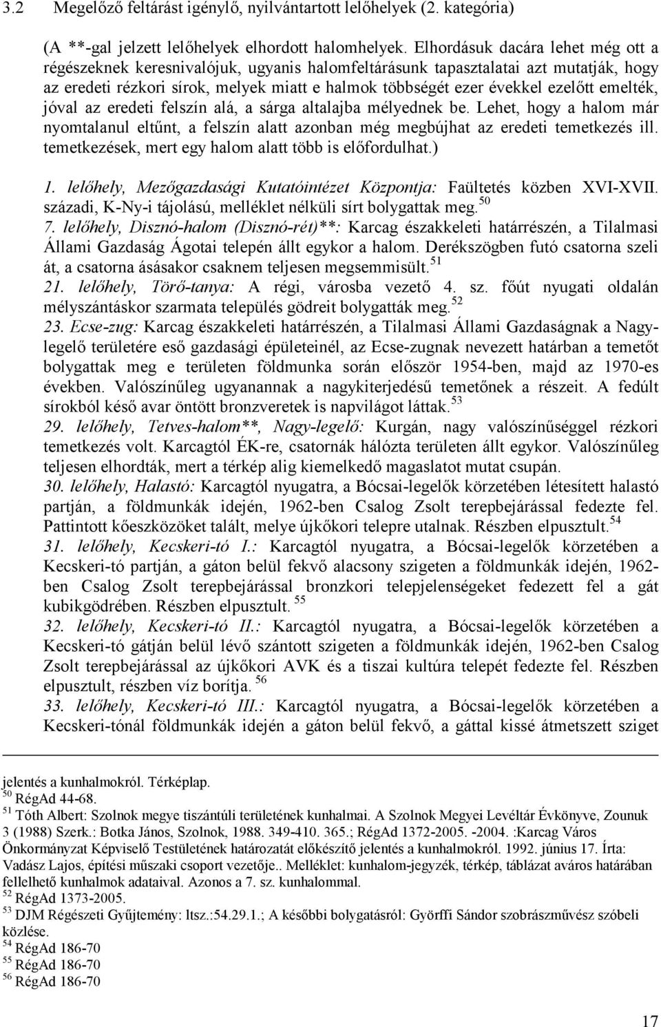 emelték, jóval az eredeti felszín alá, a sárga altalajba mélyednek be. Lehet, hogy a halom már nyomtalanul eltűnt, a felszín alatt azonban még megbújhat az eredeti temetkezés ill.