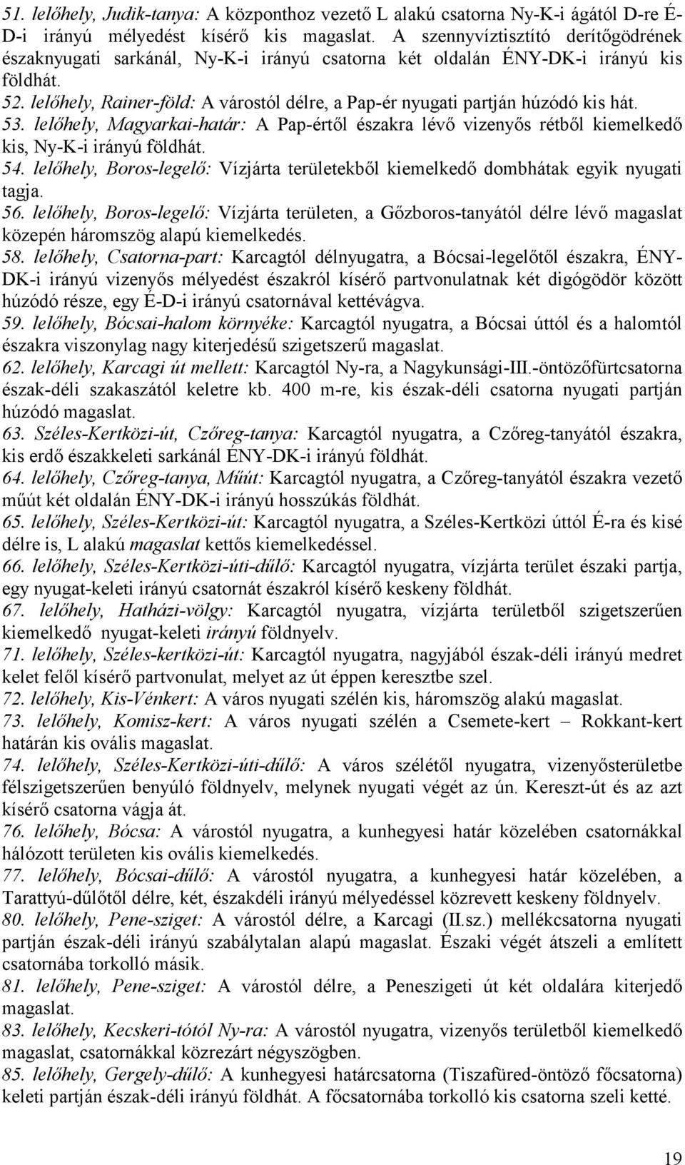lelőhely, Rainer-föld: A várostól délre, a Pap-ér nyugati partján húzódó kis hát. 53. lelőhely, Magyarkai-határ: A Pap-értől északra lévő vizenyős rétből kiemelkedő kis, Ny-K-i irányú földhát. 54.