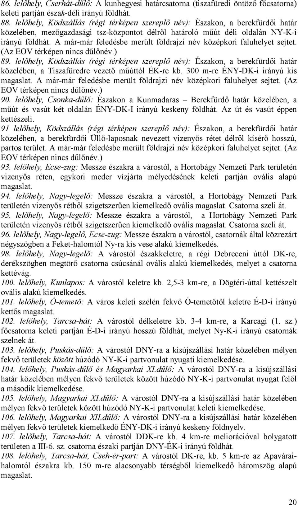 A már-már feledésbe merült földrajzi név középkori faluhelyet sejtet. (Az EOV térképen nincs dűlőnév.) 89.