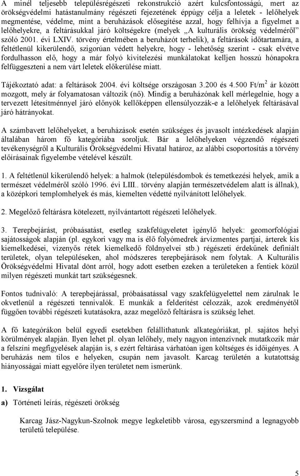 törvény értelmében a beruházót terhelik), a feltárások időtartamára, a feltétlenül, szigorúan védett helyekre, hogy - lehetőség szerint - csak elvétve fordulhasson elő, hogy a már folyó kivitelezési