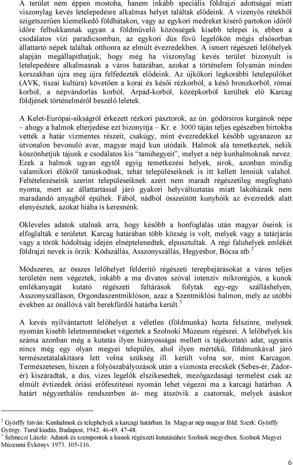 paradicsomban, az egykori dús füvű legelőkön mégis elsősorban állattartó népek találtak otthonra az elmúlt évezredekben.