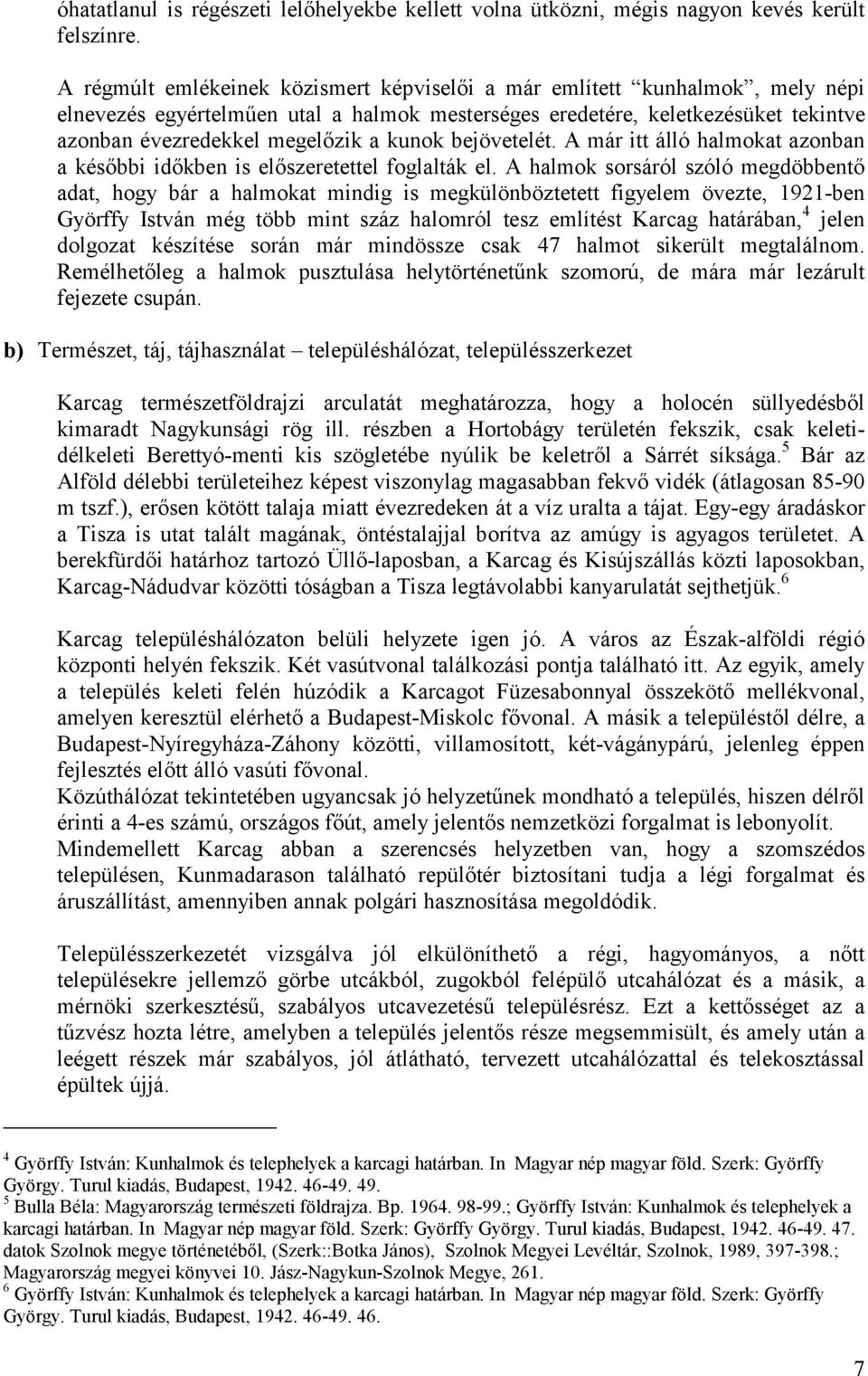 kunok bejövetelét. A már itt álló halmokat azonban a későbbi időkben is előszeretettel foglalták el.