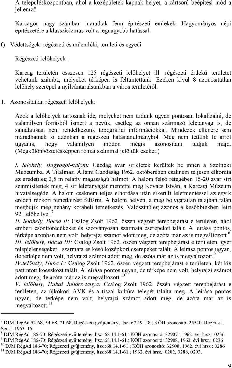 régészeti et vehetünk számba, melyeket térképen is feltüntettünk. Ezeken kívül 8 azonosítatlan lelőhely szerepel a nyilvántartásunkban a város éről. 1.