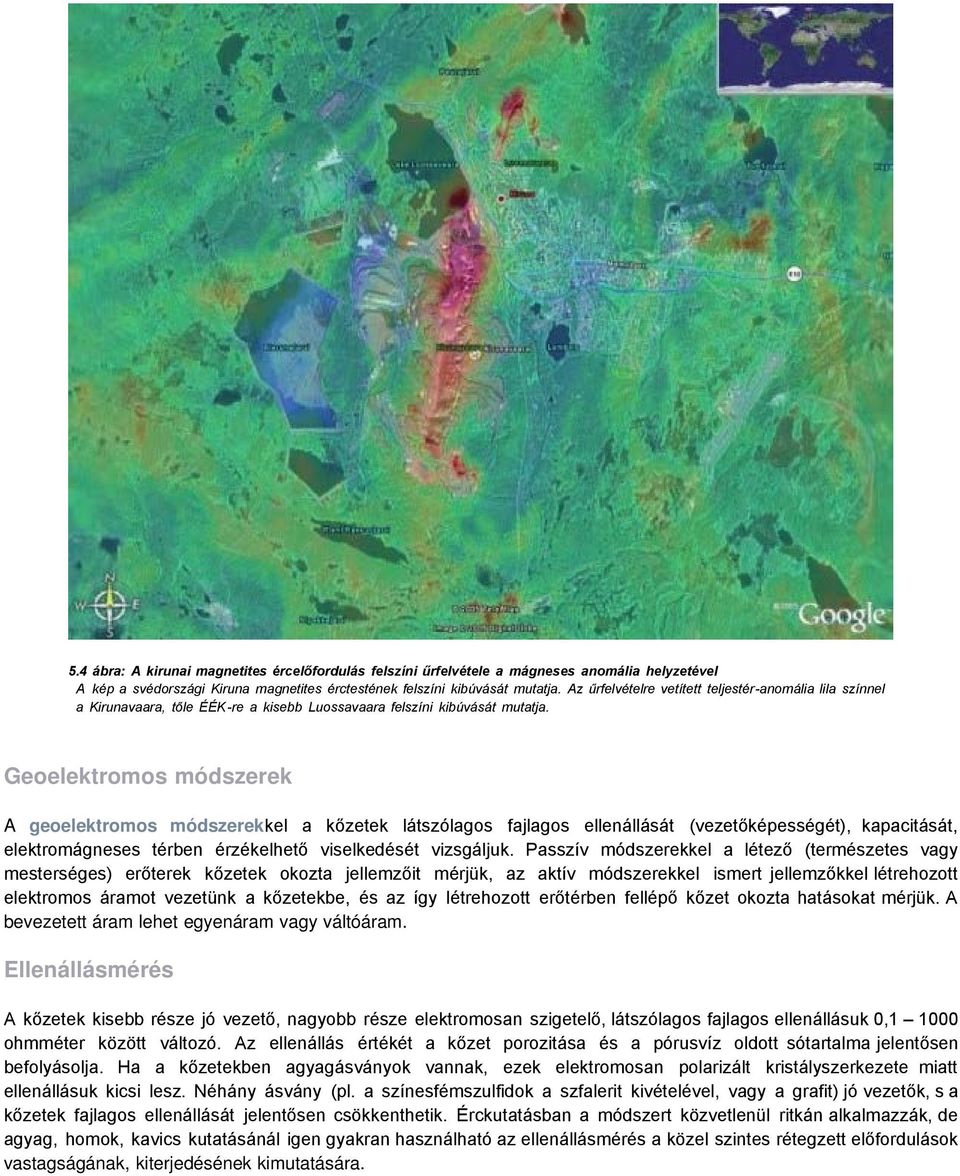 Geoelektromos módszerek A geoelektromos módszerekkel a kőzetek látszólagos fajlagos ellenállását (vezetőképességét), kapacitását, elektromágneses térben érzékelhető viselkedését vizsgáljuk.