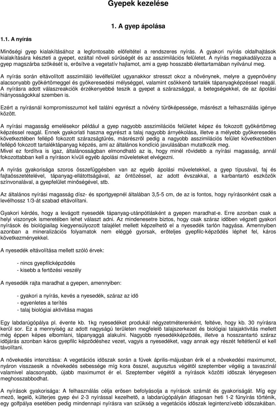 A nyírás megakadályozza a gyep magszárba szökését is, erősítve a vegetatív hajlamot, ami a gyep hosszabb élettartamában nyilvánul meg.