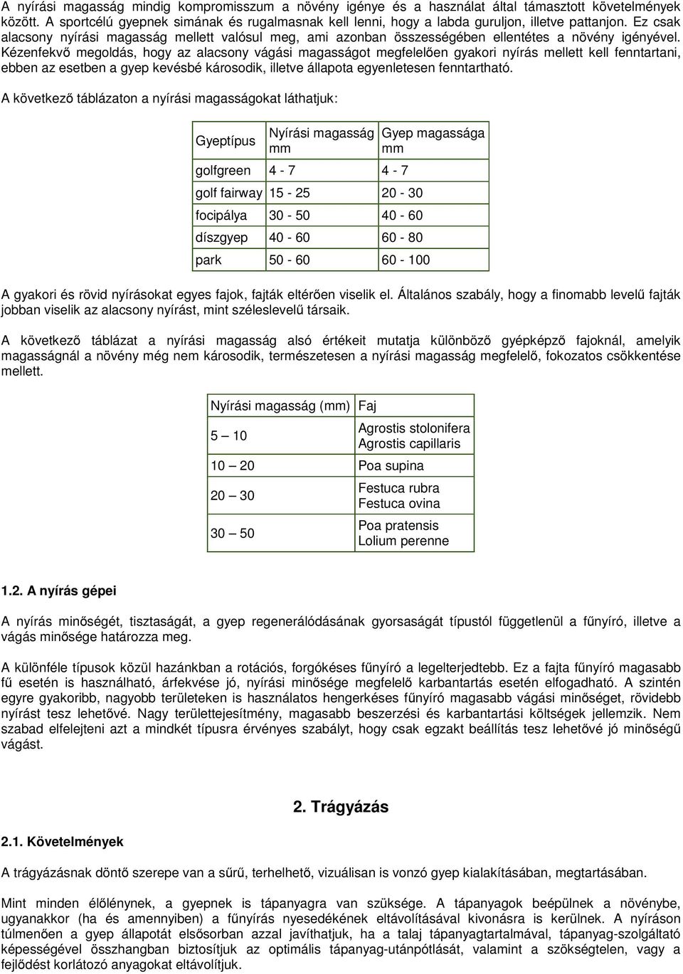 Ez csak alacsony nyírási magasság mellett valósul meg, ami azonban összességében ellentétes a növény igényével.