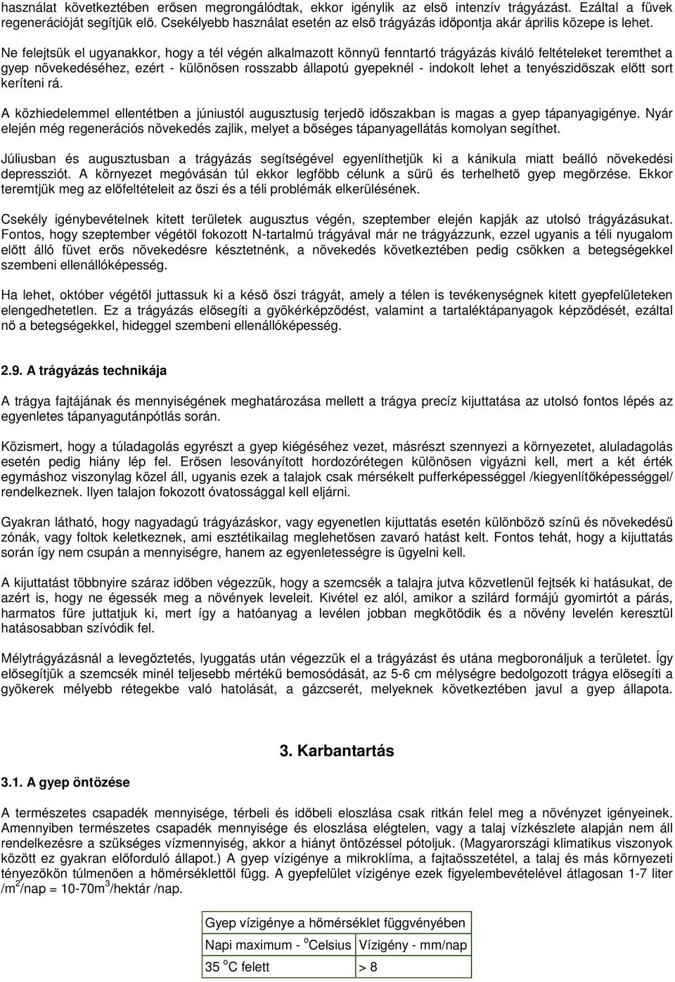 Ne felejtsük el ugyanakkor, hogy a tél végén alkalmazott könnyű fenntartó trágyázás kiváló feltételeket teremthet a gyep növekedéséhez, ezért - különösen rosszabb állapotú gyepeknél - indokolt lehet
