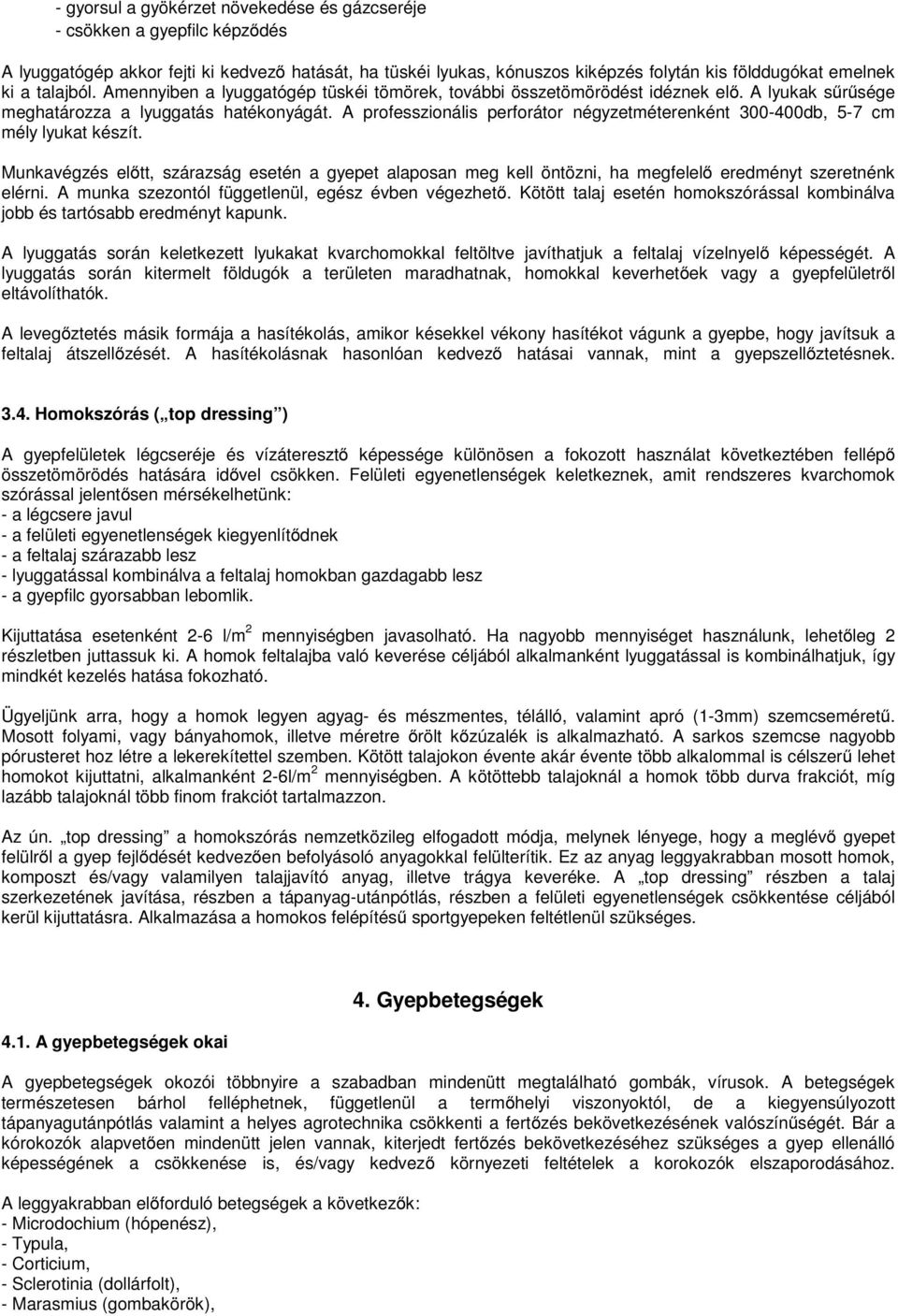 A professzionális perforátor négyzetméterenként 300-400db, 5-7 cm mély lyukat készít. Munkavégzés előtt, szárazság esetén a gyepet alaposan meg kell öntözni, ha megfelelő eredményt szeretnénk elérni.