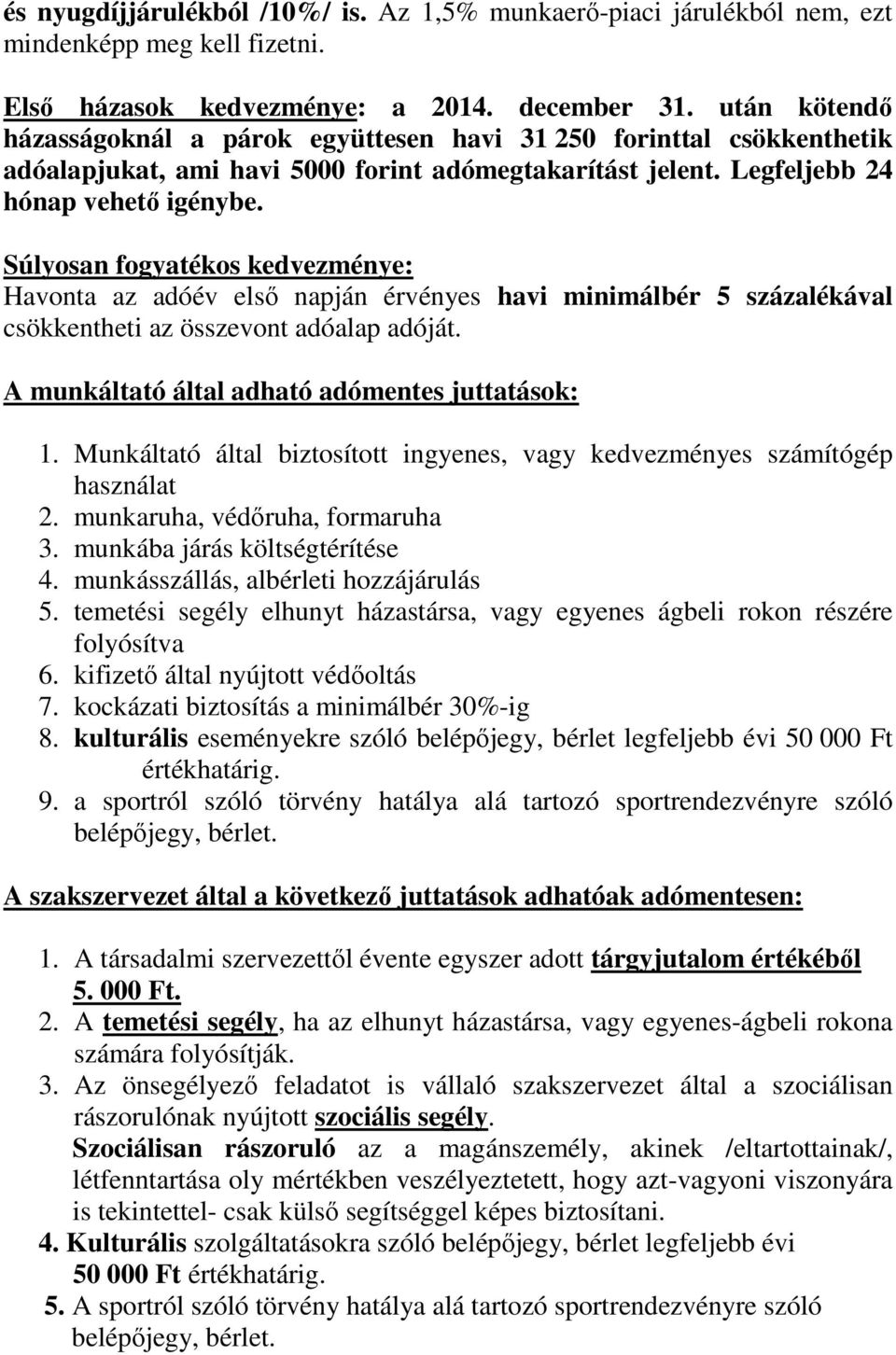 Súlyosan fogyatékos kedvezménye: Havonta az adóév első napján érvényes havi minimálbér 5 százalékával csökkentheti az összevont adóalap adóját. A munkáltató által adható adómentes juttatások: 1.