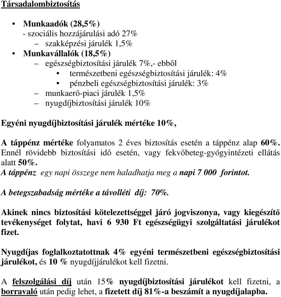 biztosítás esetén a táppénz alap 60%. Ennél rövidebb biztosítási idő esetén, vagy fekvőbeteg-gyógyintézeti ellátás alatt 50%. A táppénz egy napi összege nem haladhatja meg a napi 7 000 ot.