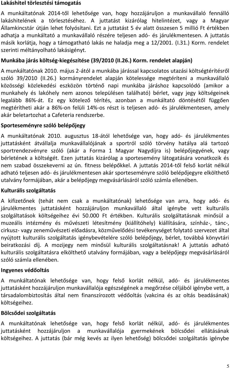 Ezt a juttatást 5 év alatt összesen 5 millió Ft értékben adhatja a munkáltató a munkavállaló részére teljesen adó- és járulékmentesen.