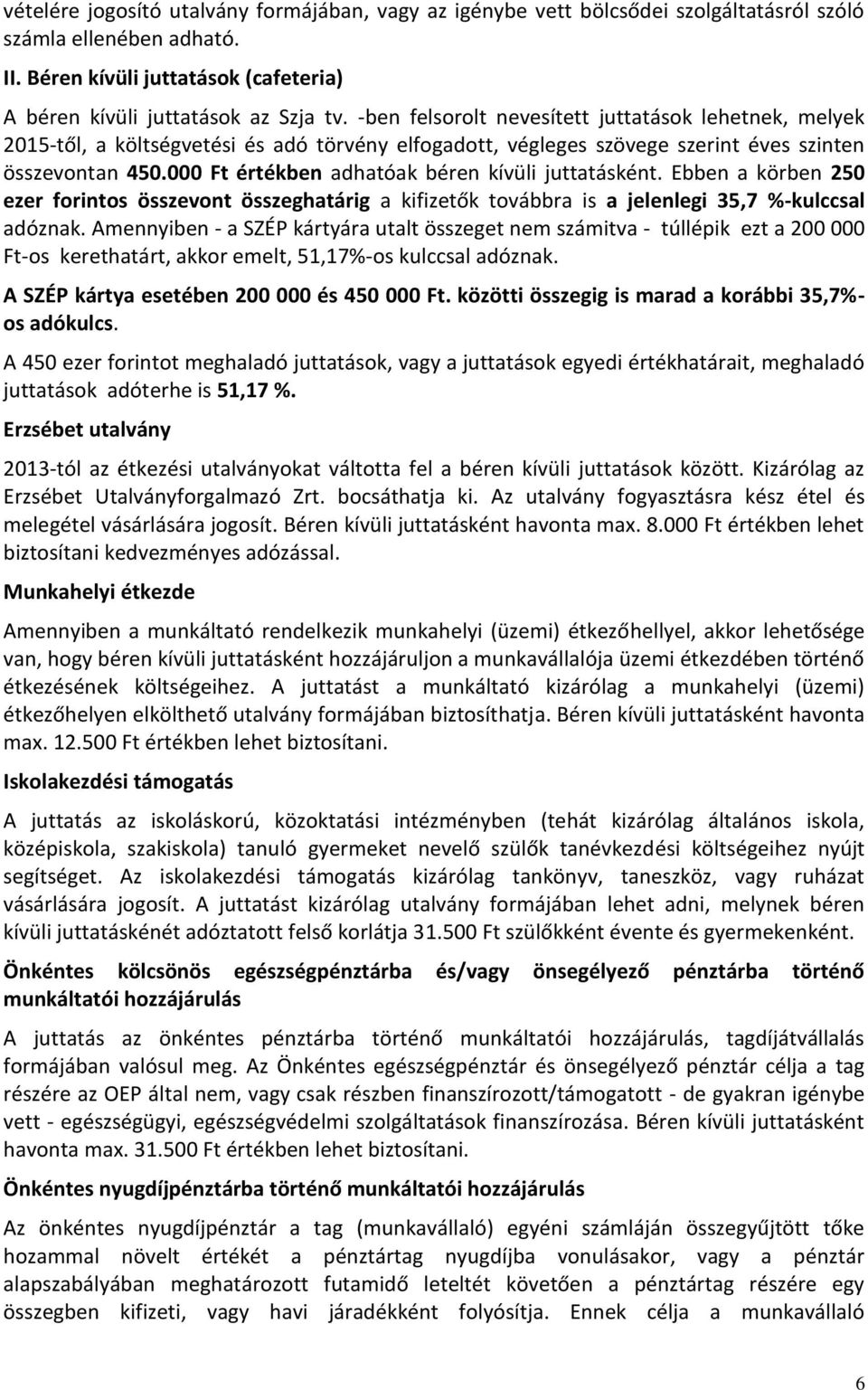 000 Ft értékben adhatóak béren kívüli juttatásként. Ebben a körben 250 ezer forintos összevont összeghatárig a kifizetők továbbra is a jelenlegi 35,7 %-kulccsal adóznak.