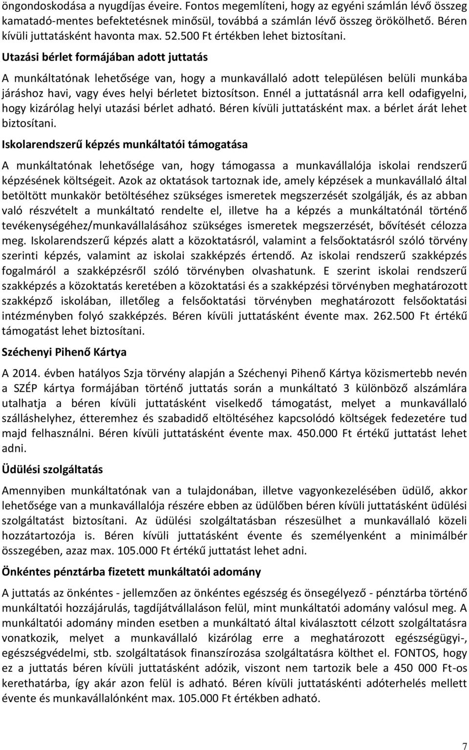 Utazási bérlet formájában adott juttatás A munkáltatónak lehetősége van, hogy a munkavállaló adott településen belüli munkába járáshoz havi, vagy éves helyi bérletet biztosítson.