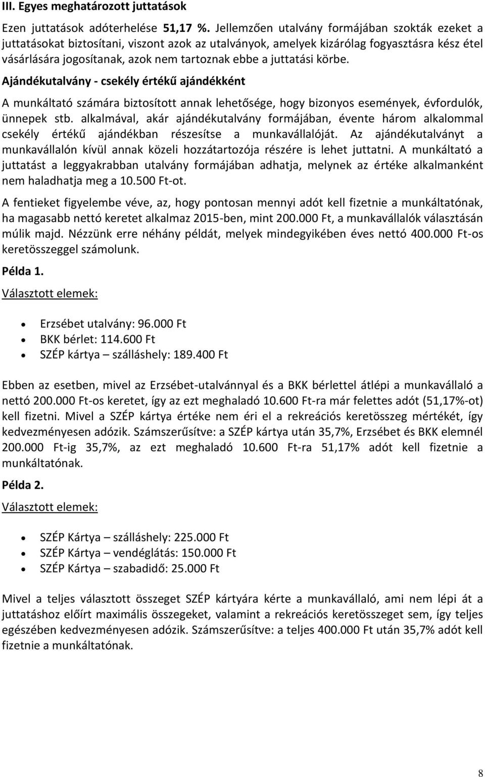 juttatási körbe. Ajándékutalvány - csekély értékű ajándékként A munkáltató számára biztosított annak lehetősége, hogy bizonyos események, évfordulók, ünnepek stb.