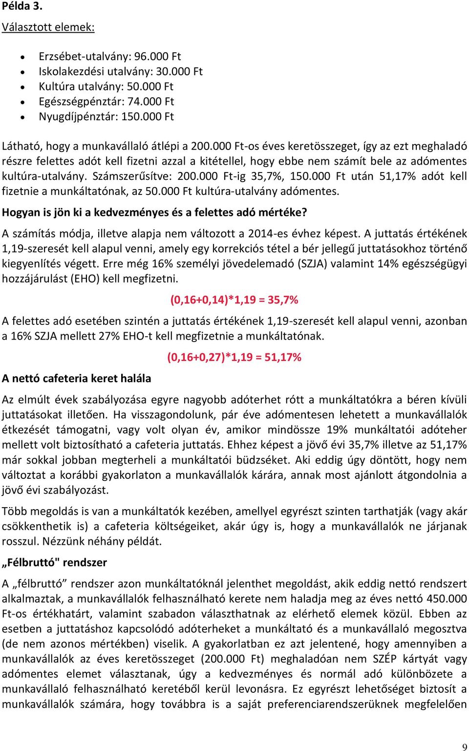 000 Ft-os éves keretösszeget, így az ezt meghaladó részre felettes adót kell fizetni azzal a kitétellel, hogy ebbe nem számít bele az adómentes kultúra-utalvány. Számszerűsítve: 200.