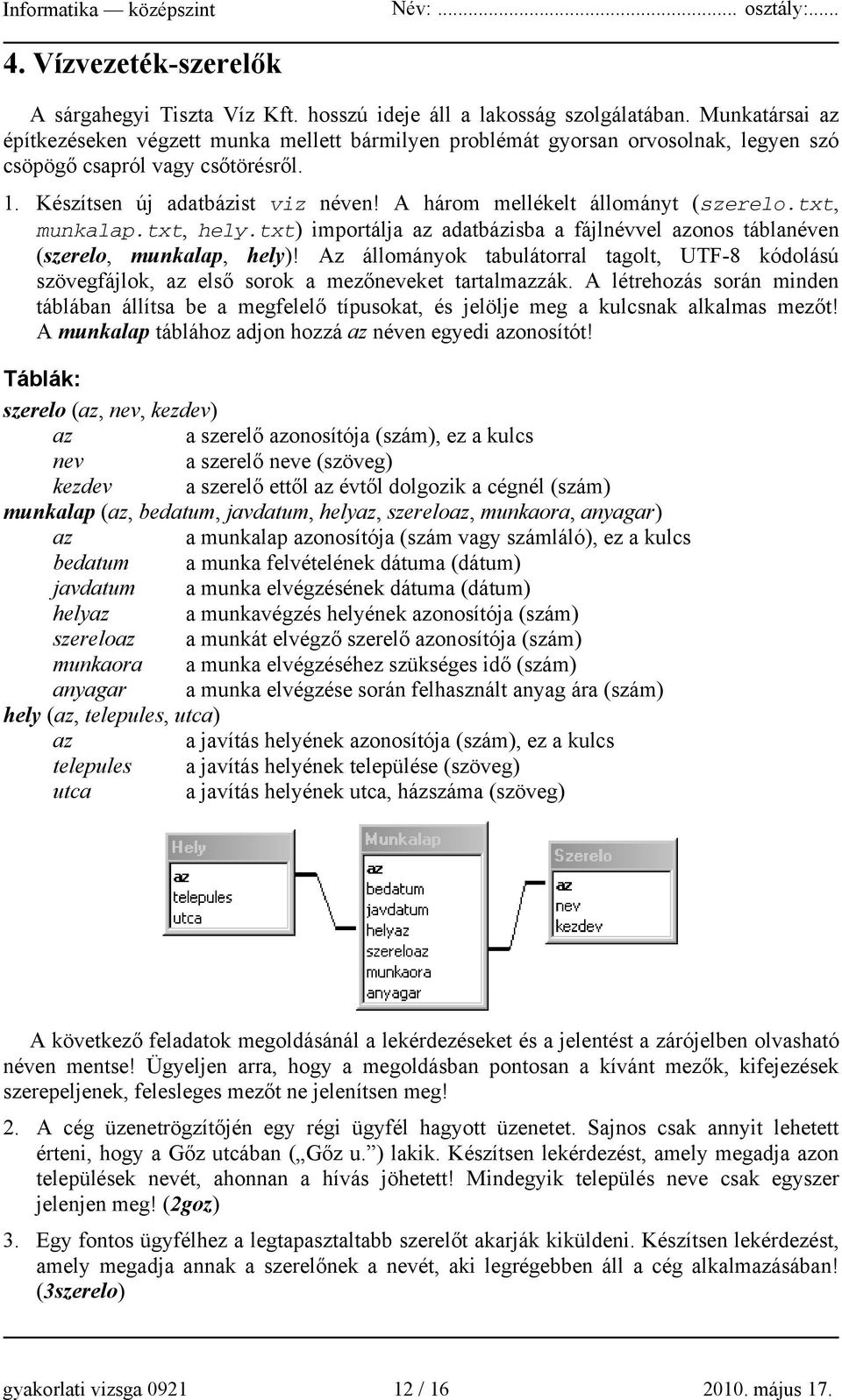 A három mellékelt állományt (szerelo.txt, munkalap.txt, hely.txt) importálja az adatbázisba a fájlnévvel azonos táblanéven (szerelo, munkalap, hely)!