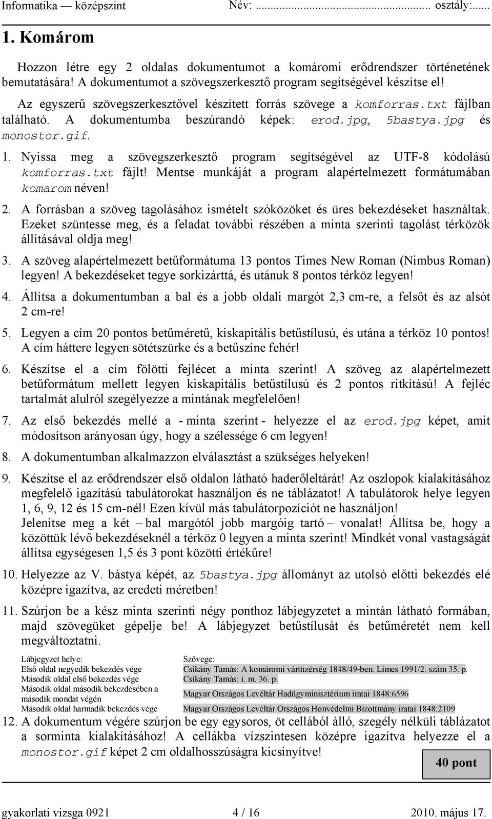 Nyissa meg a szövegszerkesztő program segítségével az UTF-8 kódolású komforras.txt fájlt! Mentse munkáját a program alapértelmezett formátumában komarom néven! 2.