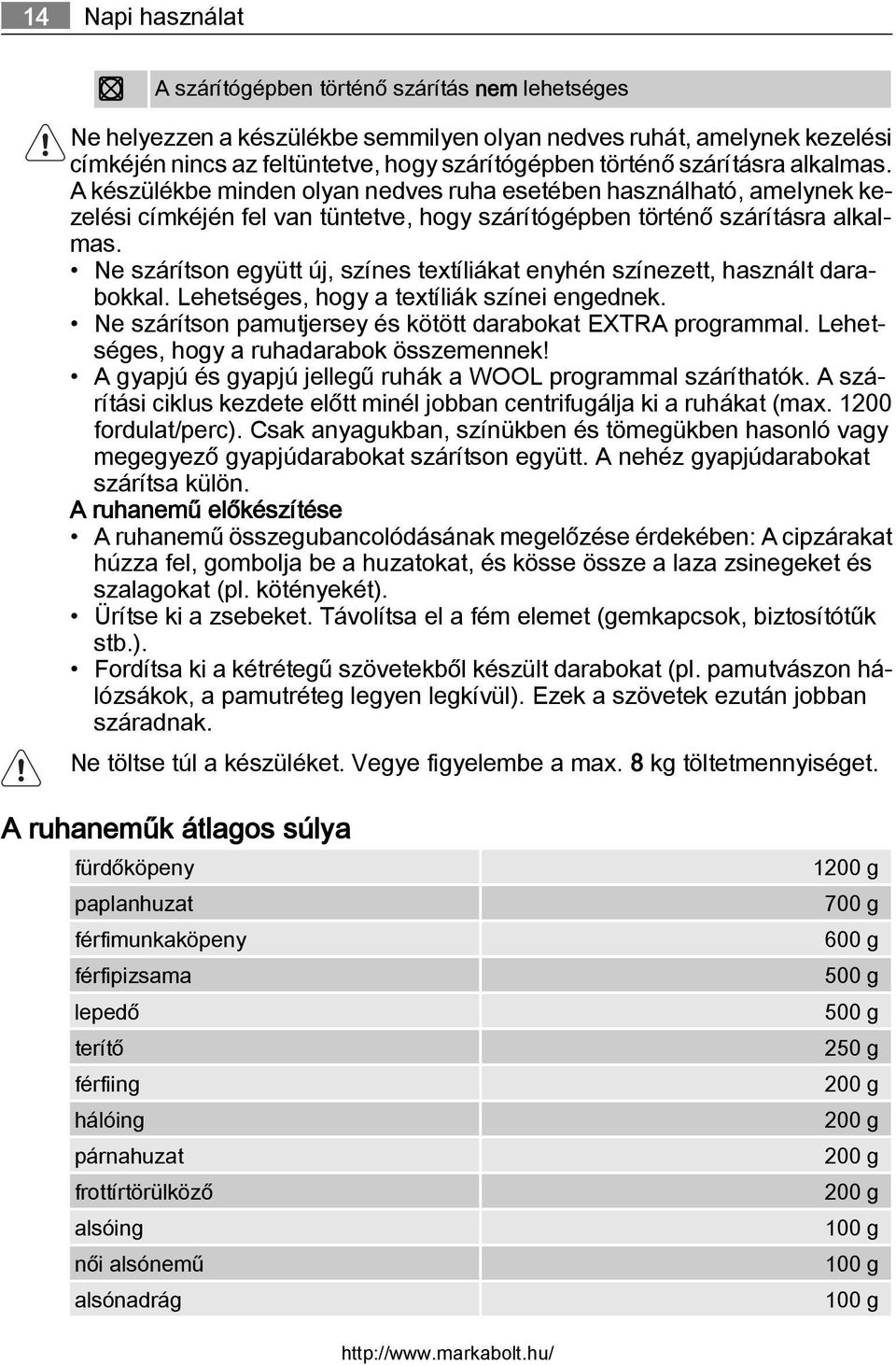 Ne szárítson együtt új, színes textíliákat enyhén színezett, használt darabokkal. Lehetséges, hogy a textíliák színei engednek. Ne szárítson pamutjersey és kötött darabokat EXTRA programmal.