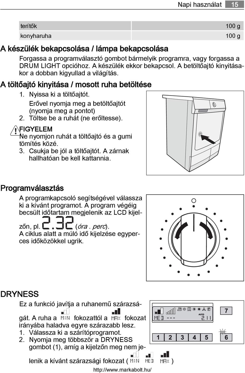 Erővel nyomja meg a betöltőajtót (nyomja meg a pontot) 2. Töltse be a ruhát (ne erőltesse). FIGYELEM Ne nyomjon ruhát a töltőajtó és a gumi tömítés közé. 3. Csukja be jól a töltőajtót.