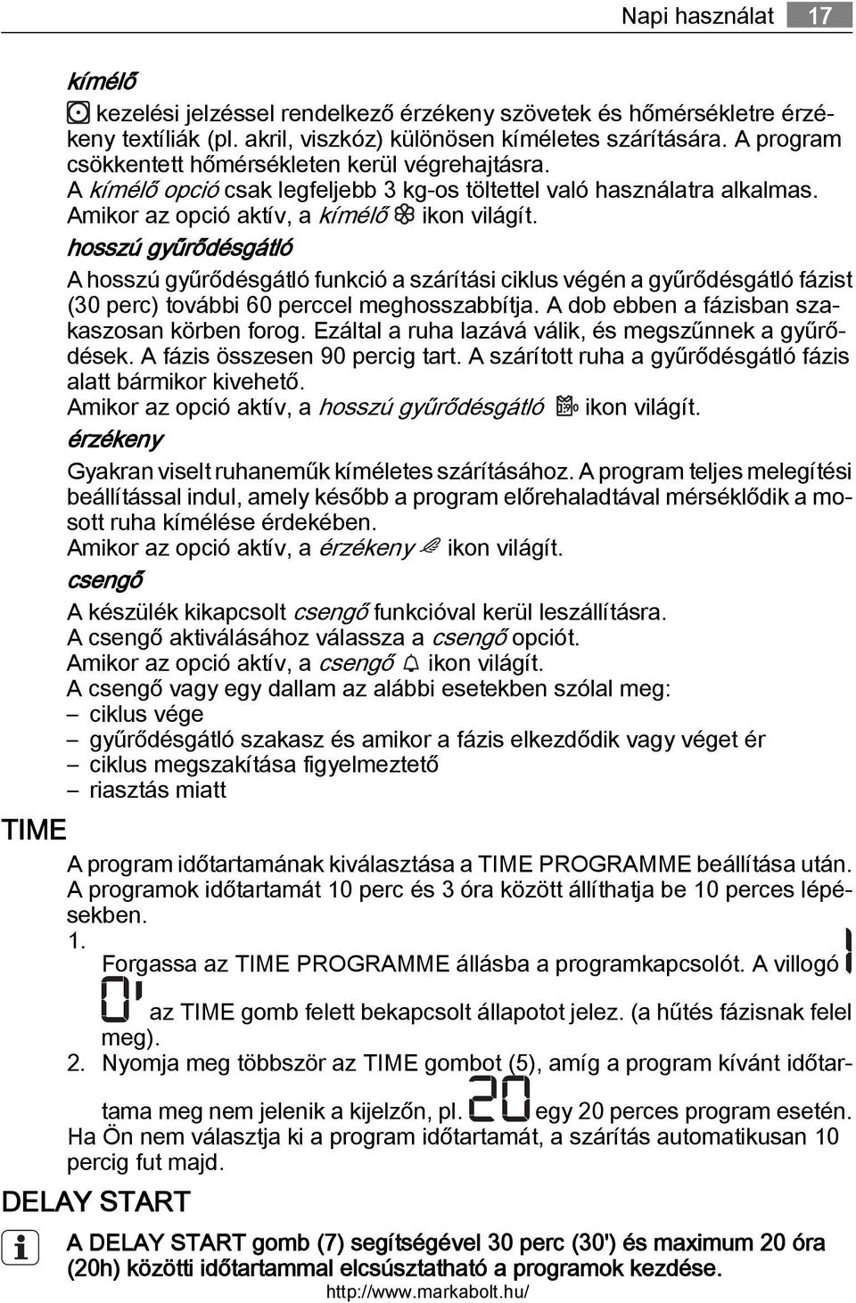 hosszú gyűrődésgátló A hosszú gyűrődésgátló funkció a szárítási ciklus végén a gyűrődésgátló fázist (30 perc) további 60 perccel meghosszabbítja. A dob ebben a fázisban szakaszosan körben forog.