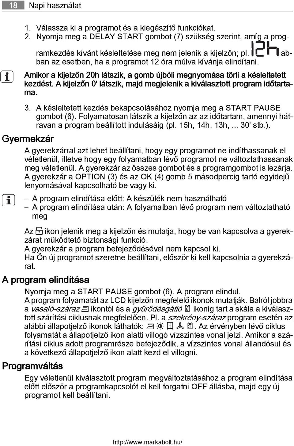 Amikor a kijelzőn 20h látszik, a gomb újbóli megnyomása törli a késleltetett kezdést. A kijelzőn 0' látszik, majd megjelenik a kiválasztott program időtartama. 3.