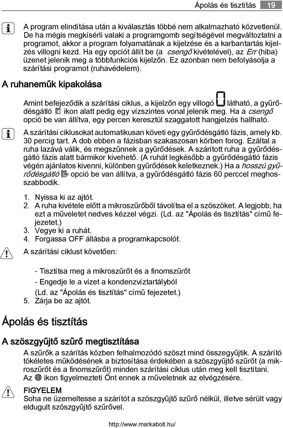 Ha egy opciót állít be (a csengő kivételével), az Err (hiba) üzenet jelenik meg a többfunkciós kijelzőn. Ez azonban nem befolyásolja a szárítási programot (ruhavédelem).