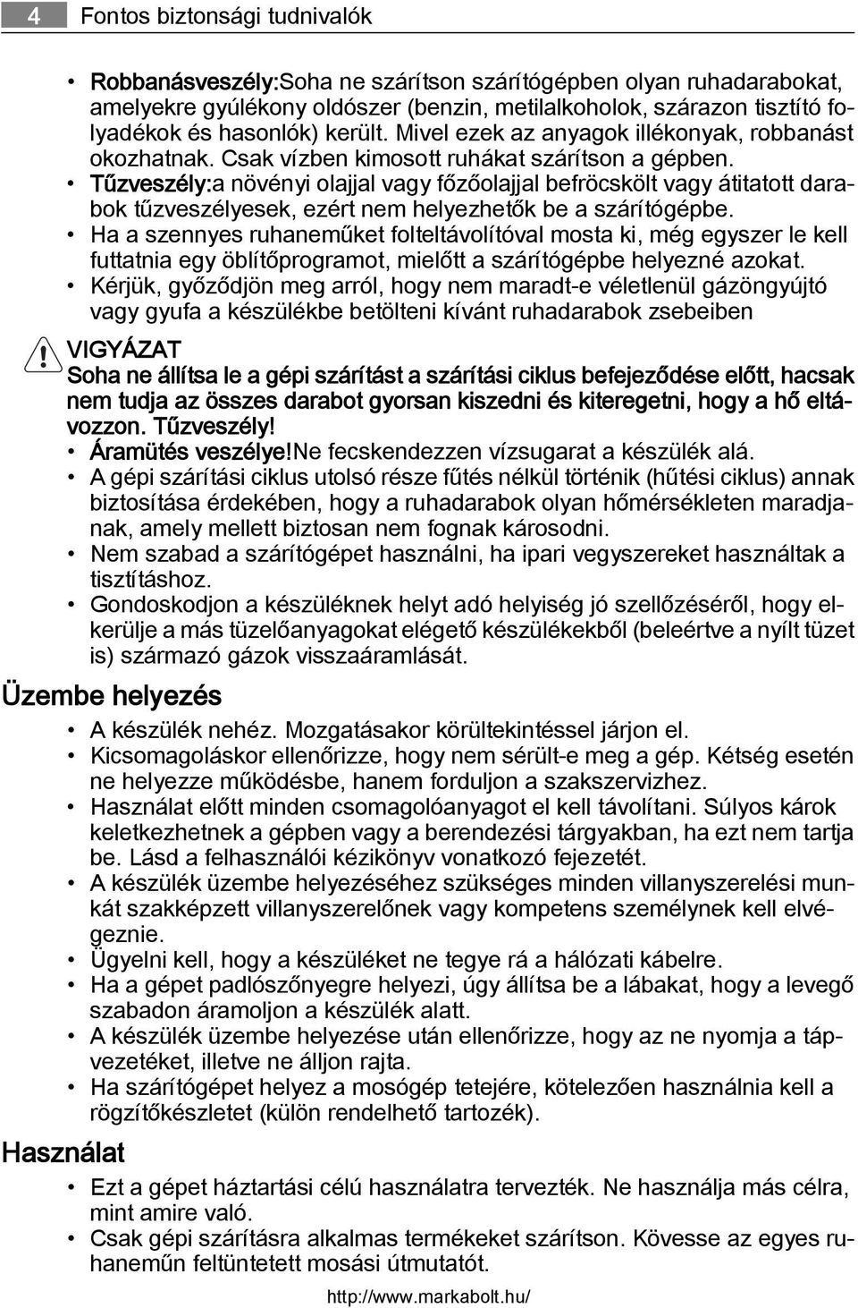 Tűzveszély:a növényi olajjal vagy főzőolajjal befröcskölt vagy átitatott darabok tűzveszélyesek, ezért nem helyezhetők be a szárítógépbe.