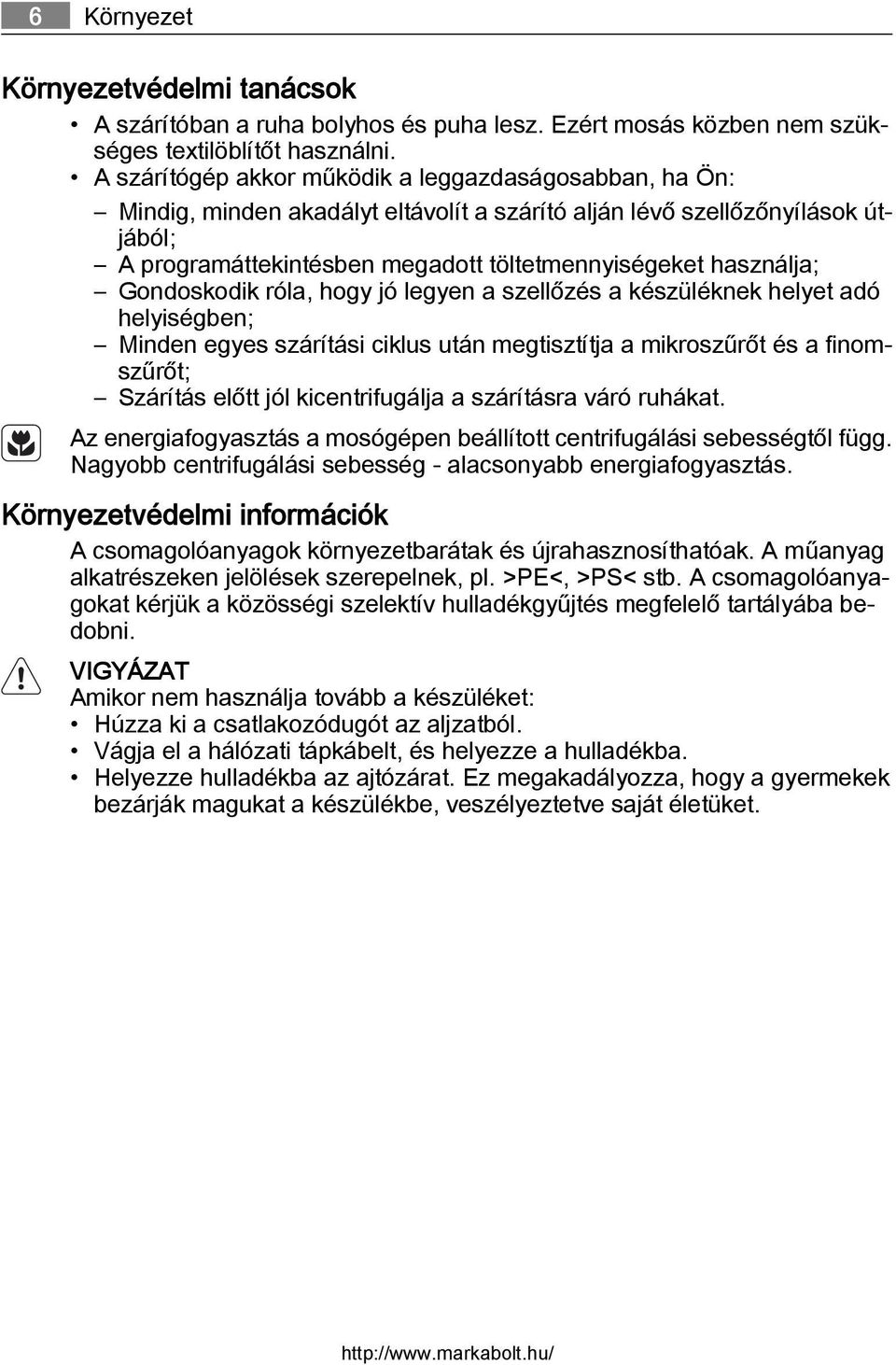 Gondoskodik róla, hogy jó legyen a szellőzés a készüléknek helyet adó helyiségben; Minden egyes szárítási ciklus után megtisztítja a mikroszűrőt és a finomszűrőt; Szárítás előtt jól kicentrifugálja a