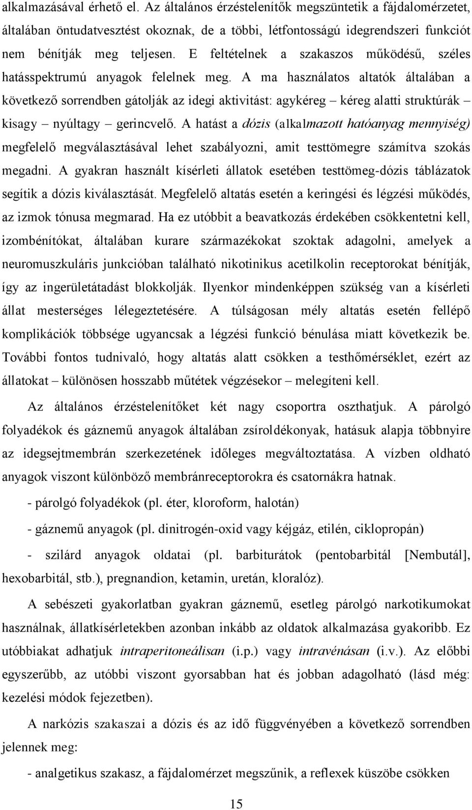 A ma használatos altatók általában a következő sorrendben gátolják az idegi aktivitást: agykéreg kéreg alatti struktúrák kisagy nyúltagy gerincvelő.