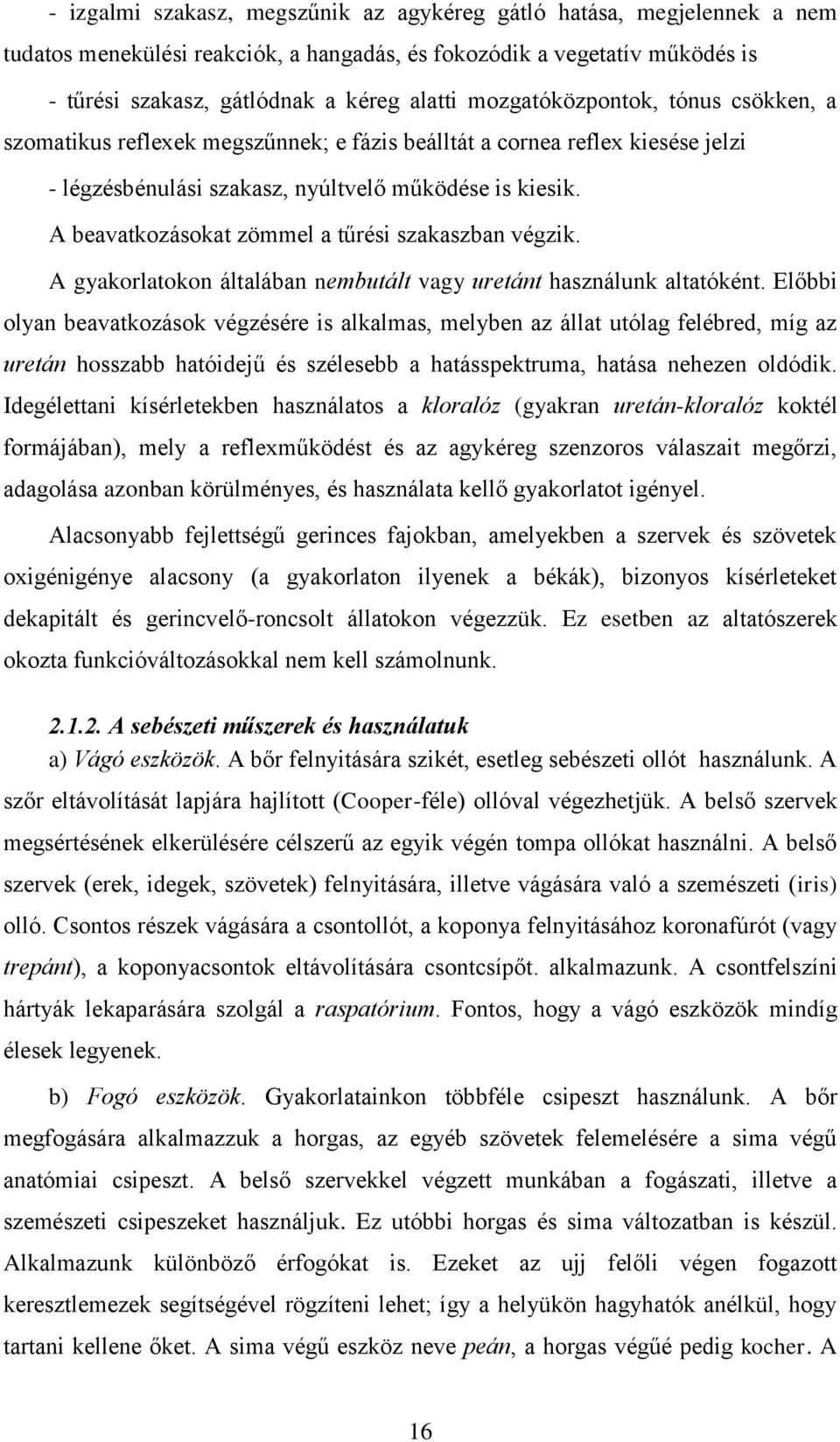 A beavatkozásokat zömmel a tűrési szakaszban végzik. A gyakorlatokon általában nembutált vagy uretánt használunk altatóként.