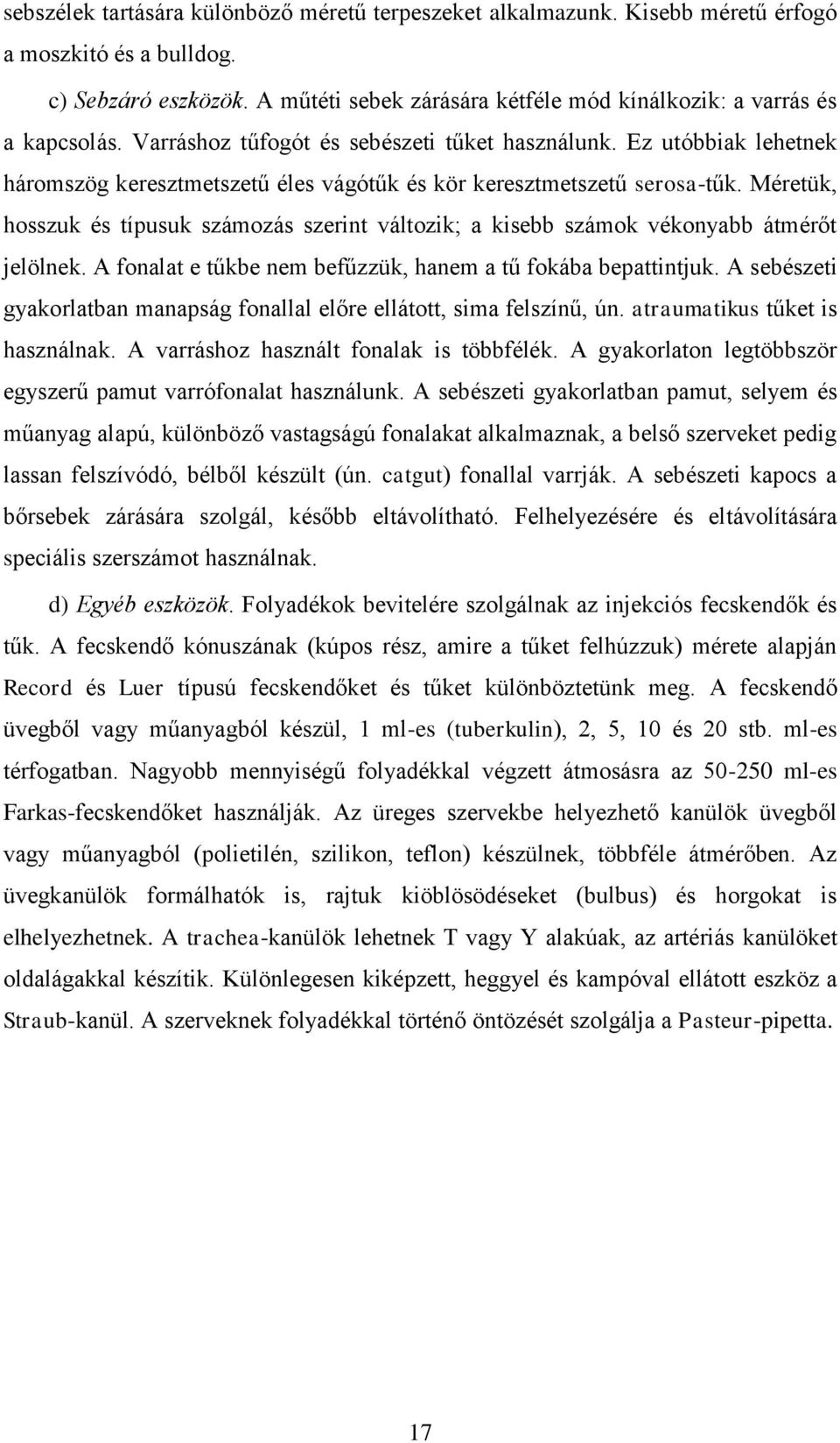 Ez utóbbiak lehetnek háromszög keresztmetszetű éles vágótűk és kör keresztmetszetű serosa-tűk. Méretük, hosszuk és típusuk számozás szerint változik; a kisebb számok vékonyabb átmérőt jelölnek.