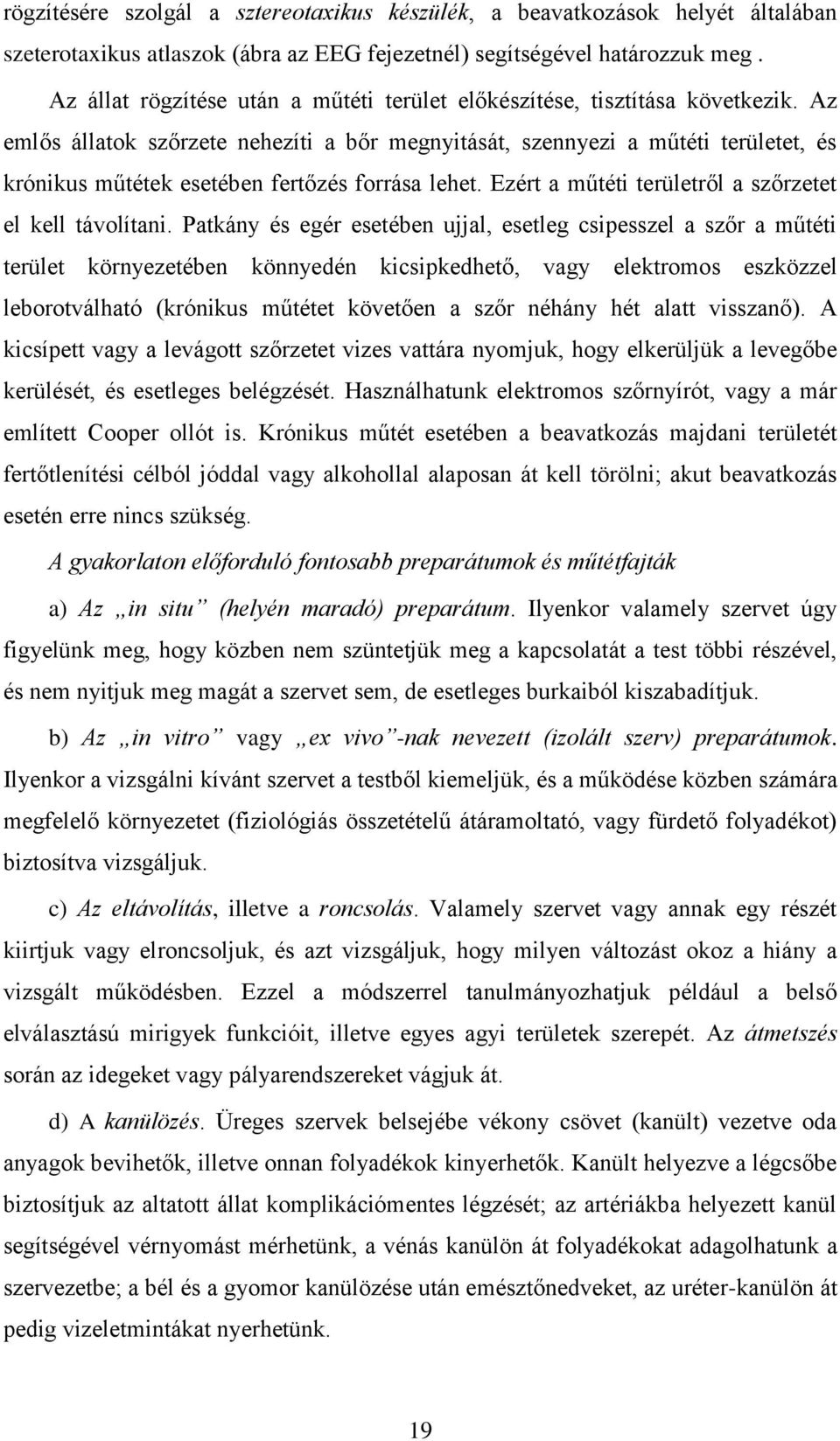 Az emlős állatok szőrzete nehezíti a bőr megnyitását, szennyezi a műtéti területet, és krónikus műtétek esetében fertőzés forrása lehet. Ezért a műtéti területről a szőrzetet el kell távolítani.