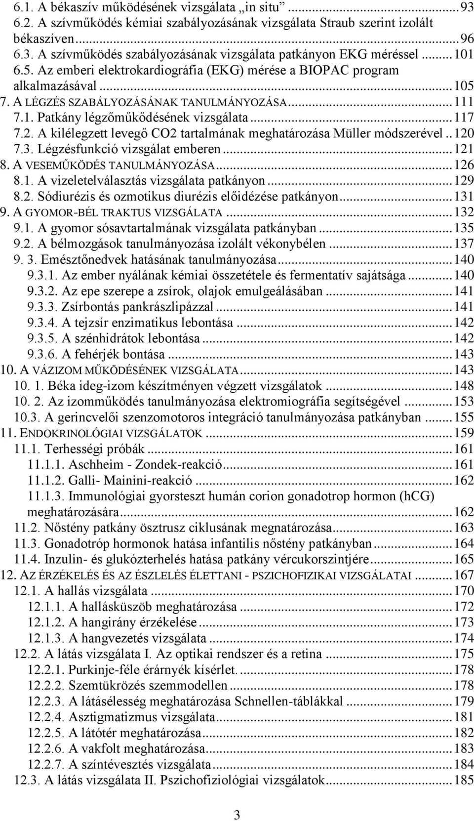 A kilélegzett levegő CO2 tartalmának meghatározása Müller módszerével.. 120 7.3. Légzésfunkció vizsgálat emberen... 121 8. A VESEMŰKÖDÉS TANULMÁNYOZÁSA... 126 8.1. A vizeletelválasztás vizsgálata patkányon.