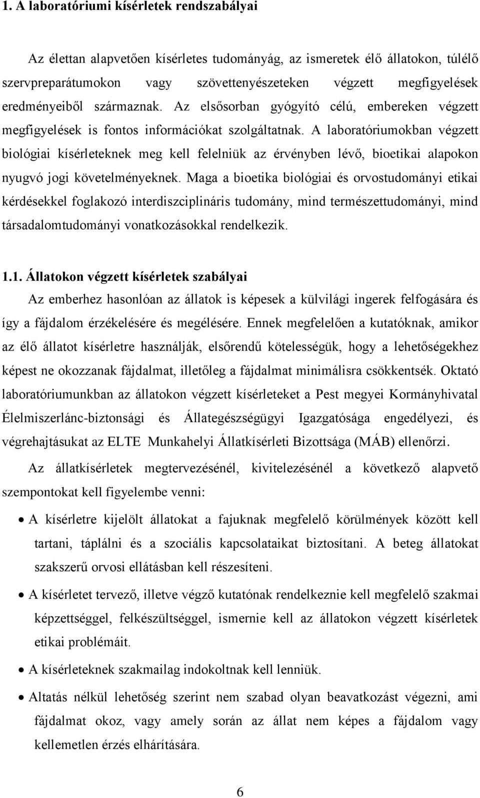 A laboratóriumokban végzett biológiai kísérleteknek meg kell felelniük az érvényben lévő, bioetikai alapokon nyugvó jogi követelményeknek.