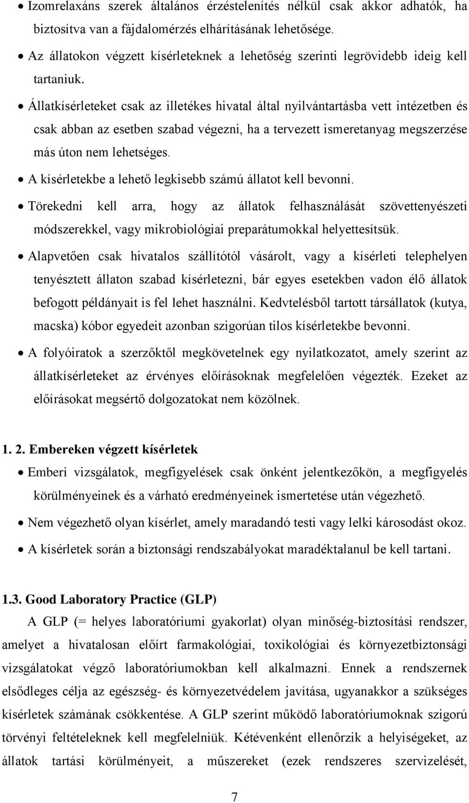 Állatkísérleteket csak az illetékes hivatal által nyilvántartásba vett intézetben és csak abban az esetben szabad végezni, ha a tervezett ismeretanyag megszerzése más úton nem lehetséges.