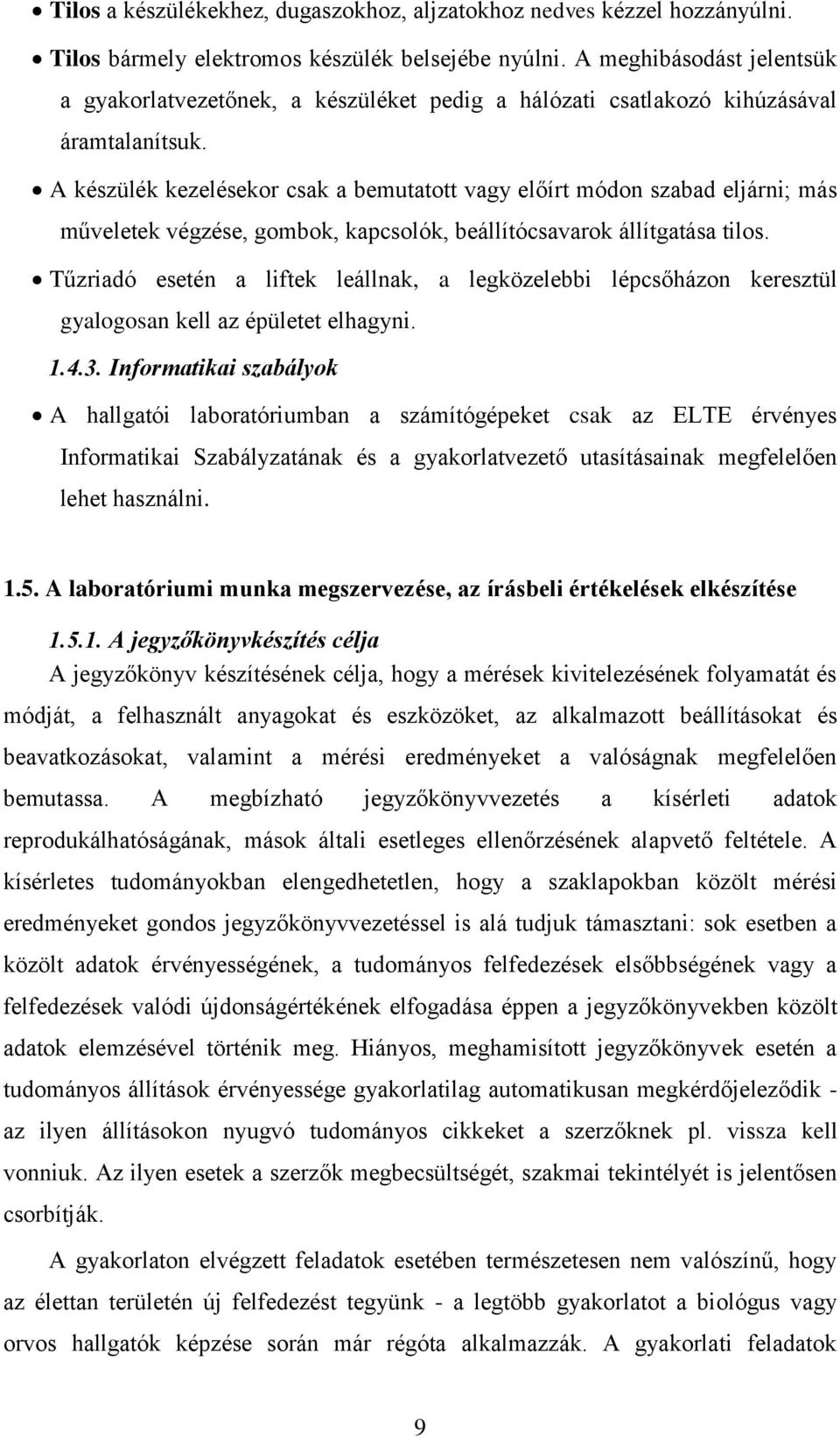 A készülék kezelésekor csak a bemutatott vagy előírt módon szabad eljárni; más műveletek végzése, gombok, kapcsolók, beállítócsavarok állítgatása tilos.