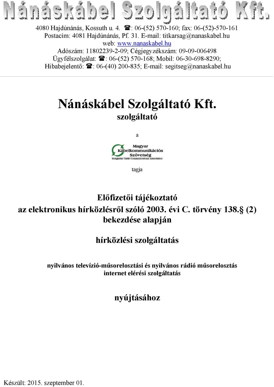 hu Adószám: 11802239-2-09; Cégjegyzékszám: 09-09-006498 Ügyfélszolgálat: : 06-(52) 570-168; Mobil: 06-30-698-8290; Hibabejelentő: : 06-(40) 200-835; E-mail: