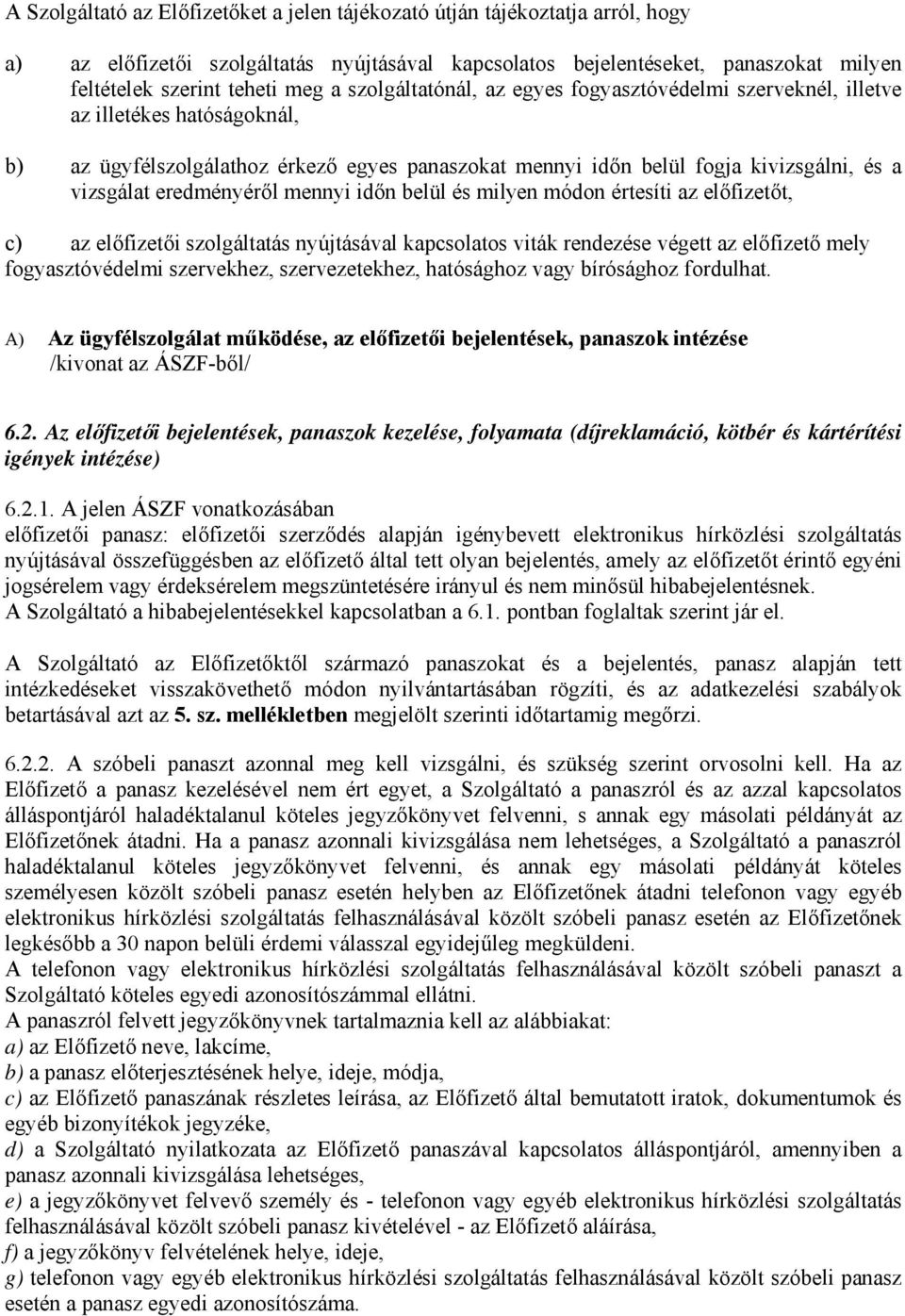 eredményéről mennyi időn belül és milyen módon értesíti az előfizetőt, c) az előfizetői szolgáltatás nyújtásával kapcsolatos viták rendezése végett az előfizető mely fogyasztóvédelmi szervekhez,