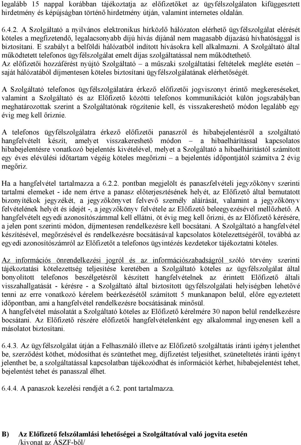 biztosítani. E szabályt a belföldi hálózatból indított hívásokra kell alkalmazni. A Szolgáltató által működtetett telefonos ügyfélszolgálat emelt díjas szolgáltatással nem működtethető.