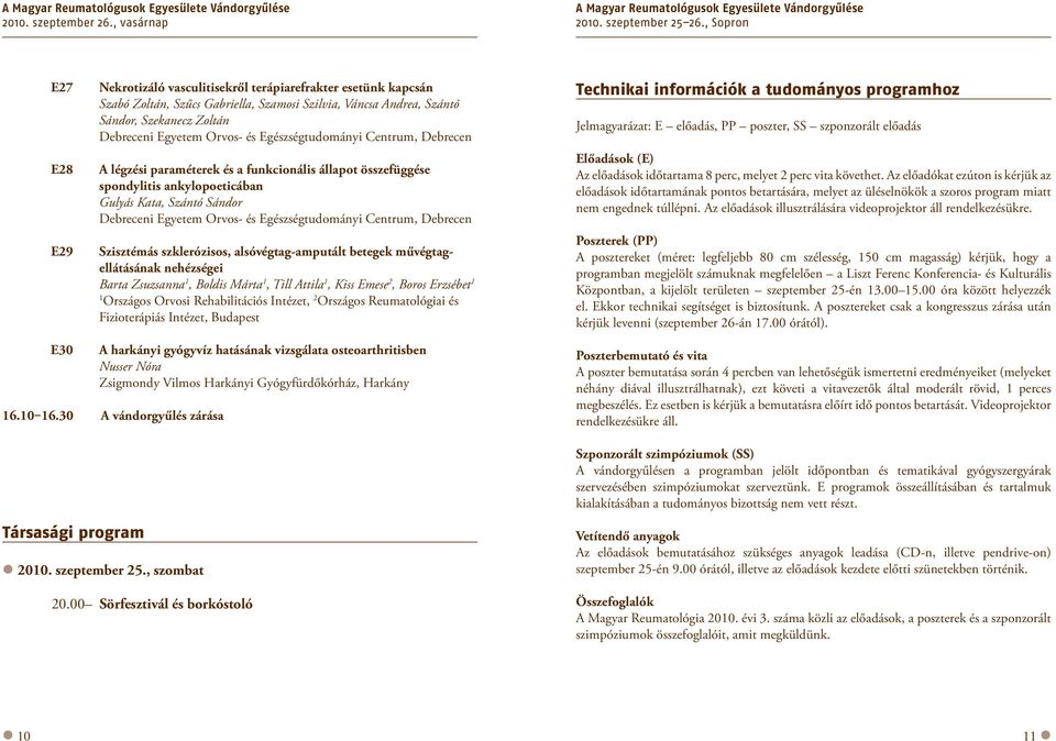 és a funkcionális állapot összefüggése spondylitis ankylopoeticában Gulyás Kata, Szántó Sándor Szisztémás szklerózisos, alsóvégtag-amputált betegek művégtagellátásának nehézségei Barta Zsuzsanna,