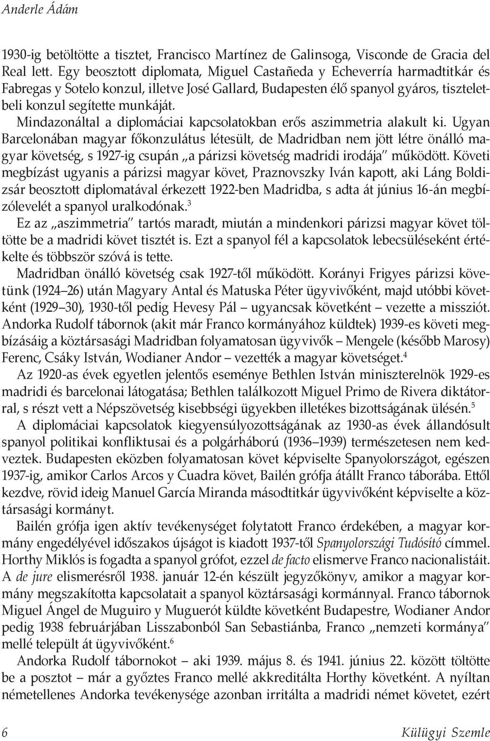 Mindazonáltal a diplomáciai kapcsolatokban erős aszimmetria alakult ki.