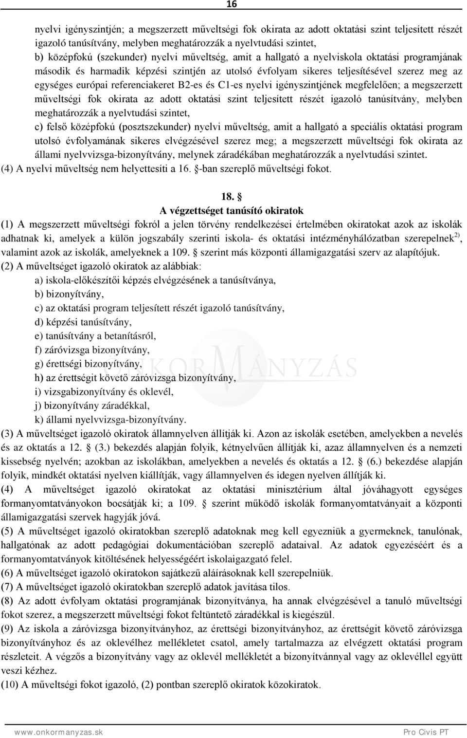 B2-es és C1-es nyelvi igényszintjének megfelelően; a megszerzett műveltségi fok okirata az adott oktatási szint teljesített részét igazoló tanúsítvány, melyben meghatározzák a nyelvtudási szintet, c)